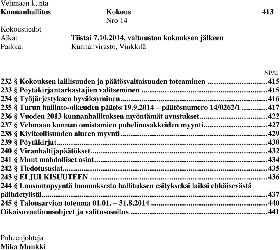 .. 417 236 Vuoden 2013 kunnanhallituksen myöntämät avustukset... 422 237 Vehmaan kunnan omistamien puhelinosakkeiden myynti... 427 238 Kiviteollisuuden alueen myynti... 429 239 Pöytäkirjat.