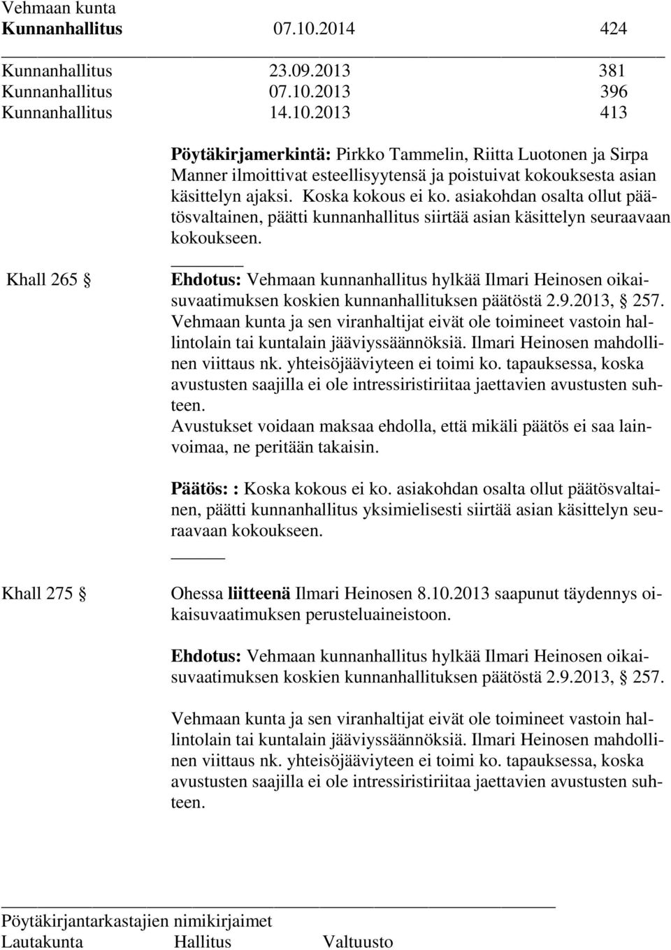Ehdotus: Vehmaan kunnanhallitus hylkää Ilmari Heinosen oikaisuvaatimuksen koskien kunnanhallituksen päätöstä 2.9.2013, 257.