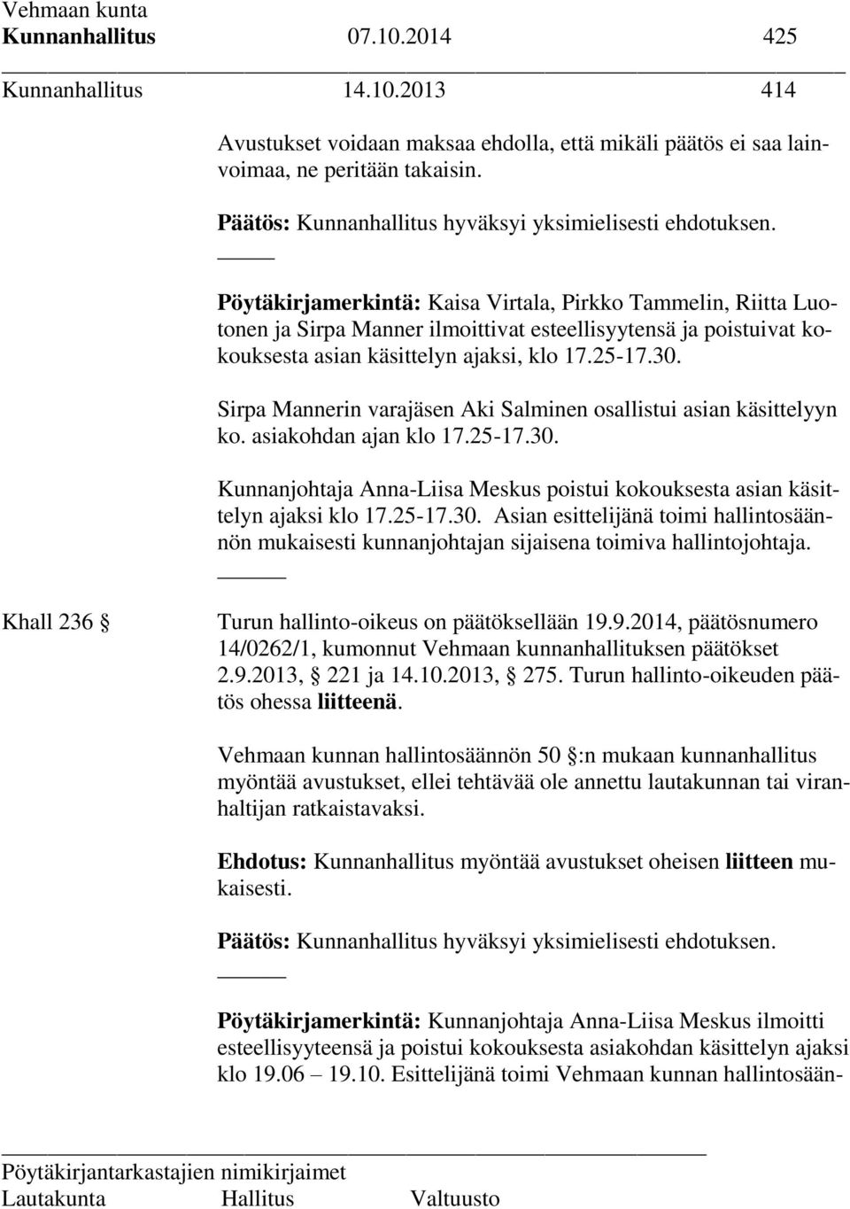 Pöytäkirjamerkintä: Kaisa Virtala, Pirkko Tammelin, Riitta Luotonen ja Sirpa Manner ilmoittivat esteellisyytensä ja poistuivat kokouksesta asian käsittelyn ajaksi, klo 17.25-17.30.