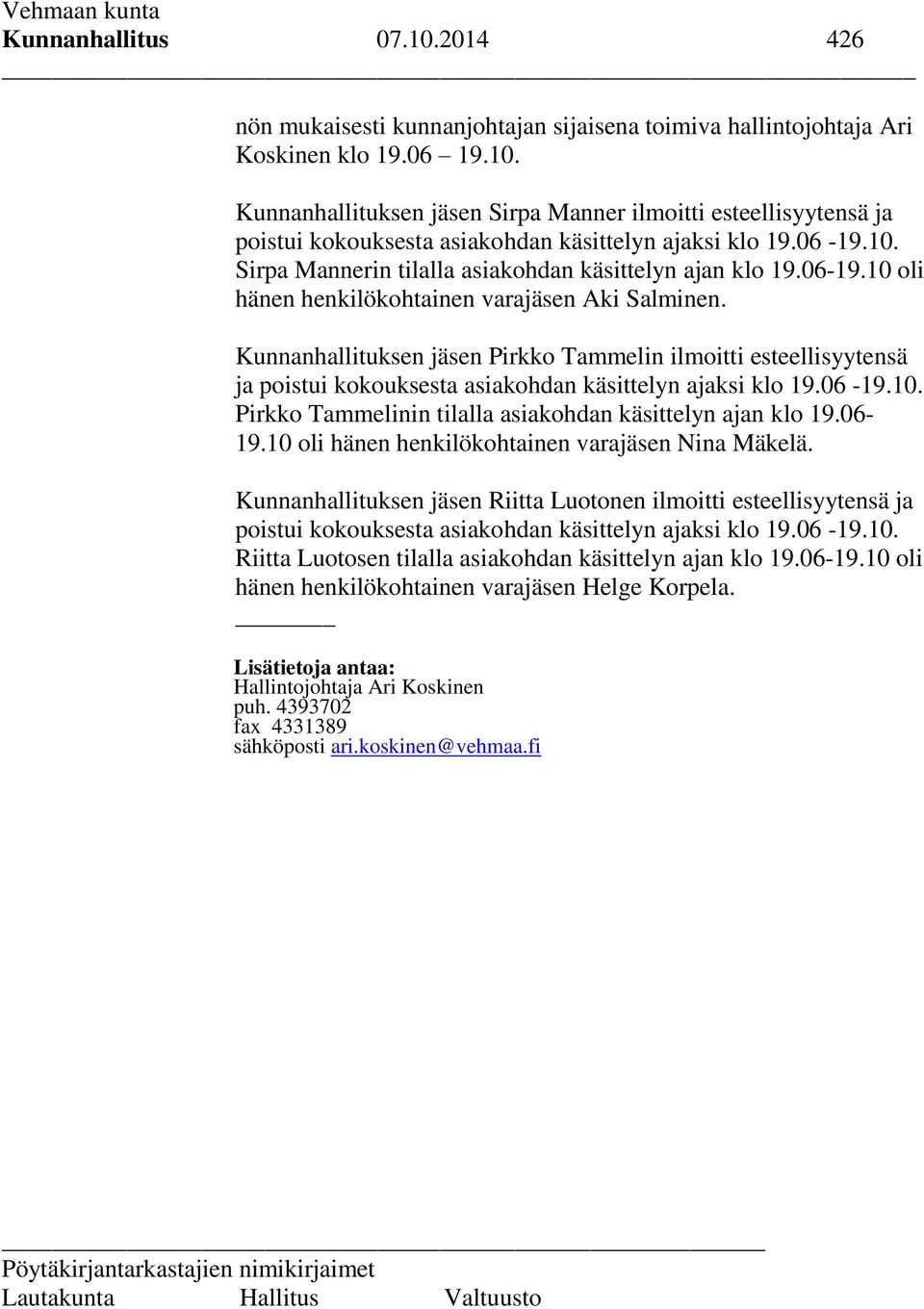 Kunnanhallituksen jäsen Pirkko Tammelin ilmoitti esteellisyytensä ja poistui kokouksesta asiakohdan käsittelyn ajaksi klo 19.06-19.10. Pirkko Tammelinin tilalla asiakohdan käsittelyn ajan klo 19.