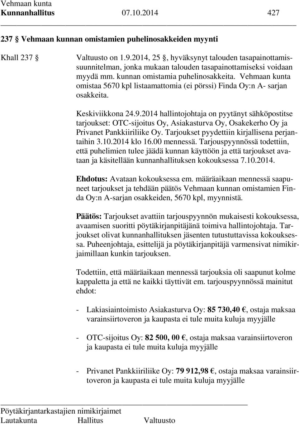 Vehmaan kunta omistaa 5670 kpl listaamattomia (ei pörssi) Finda Oy:n A- sarjan osakkeita. Keskiviikkona 24.9.