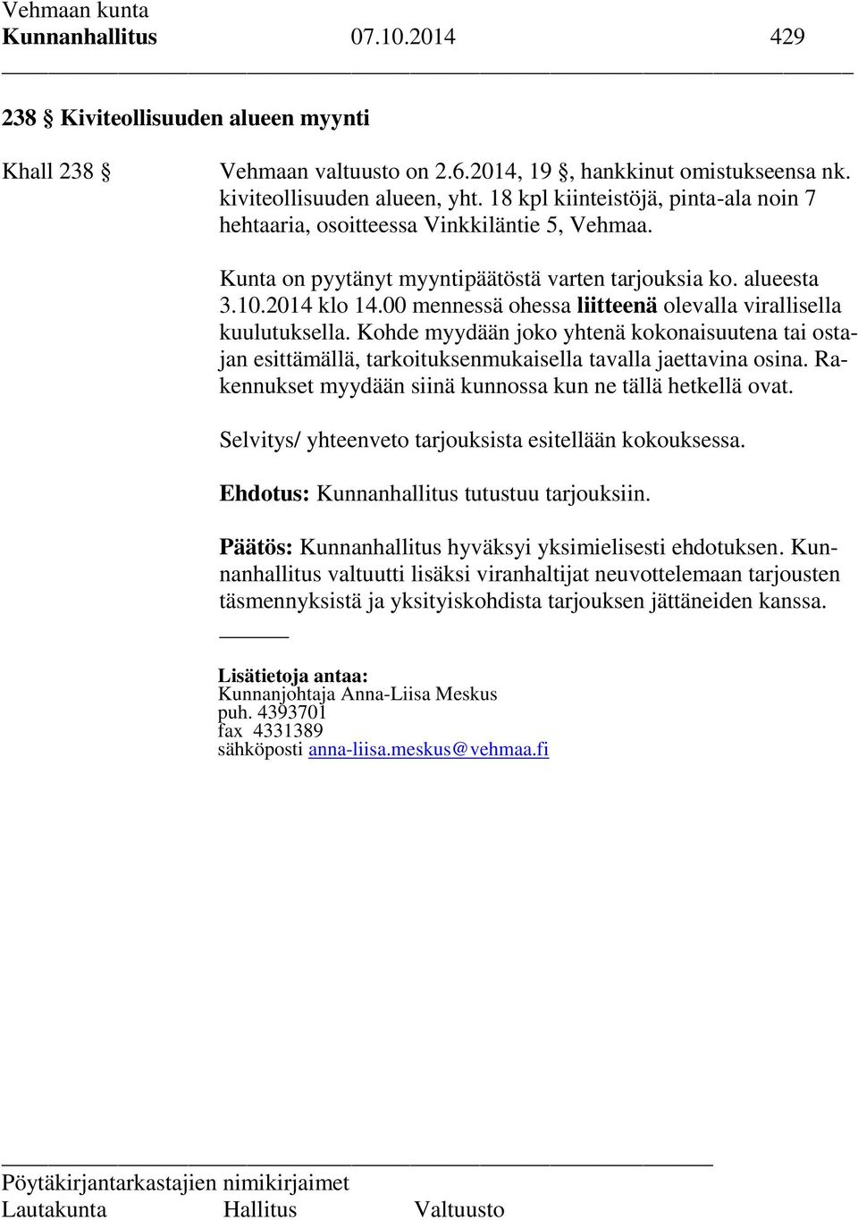 00 mennessä ohessa liitteenä olevalla virallisella kuulutuksella. Kohde myydään joko yhtenä kokonaisuutena tai ostajan esittämällä, tarkoituksenmukaisella tavalla jaettavina osina.