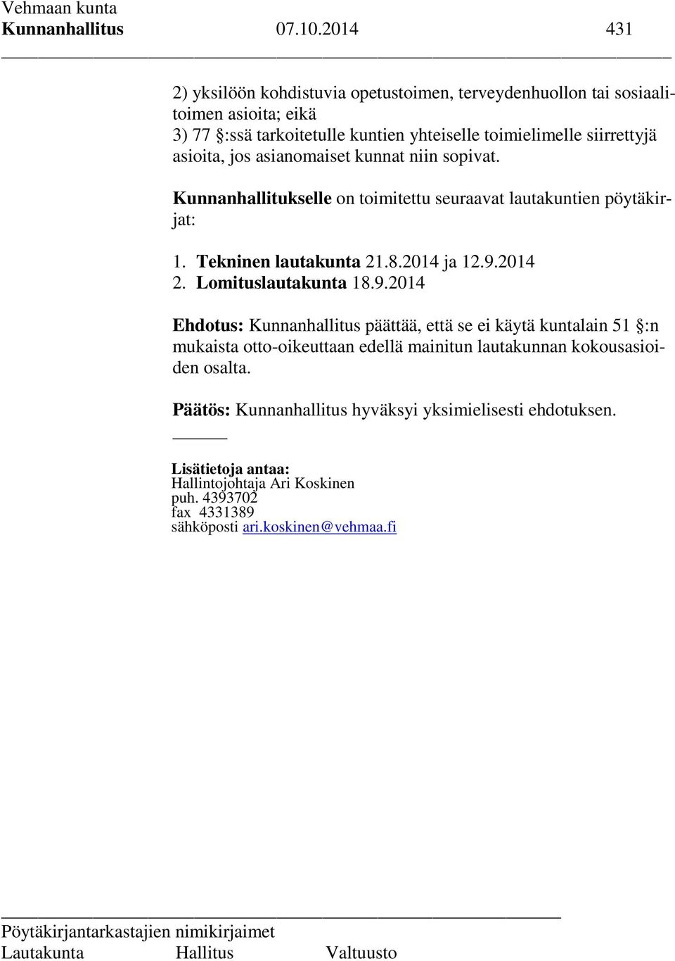 asioita, jos asianomaiset kunnat niin sopivat. Kunnanhallitukselle on toimitettu seuraavat lautakuntien pöytäkirjat: 1. Tekninen lautakunta 21.8.2014 ja 12.9.2014 2.