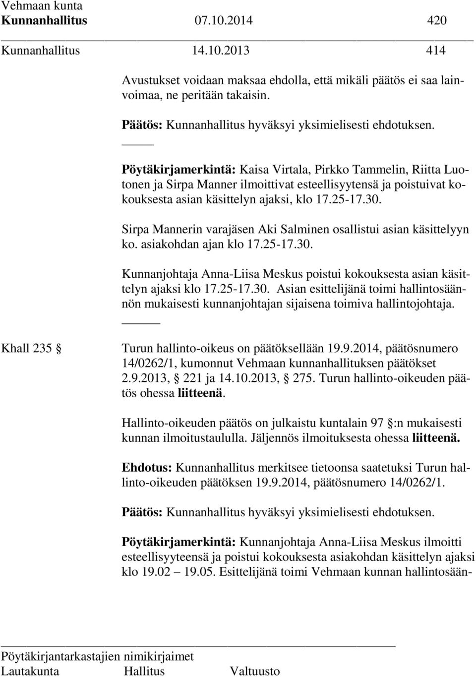 Pöytäkirjamerkintä: Kaisa Virtala, Pirkko Tammelin, Riitta Luotonen ja Sirpa Manner ilmoittivat esteellisyytensä ja poistuivat kokouksesta asian käsittelyn ajaksi, klo 17.25-17.30.