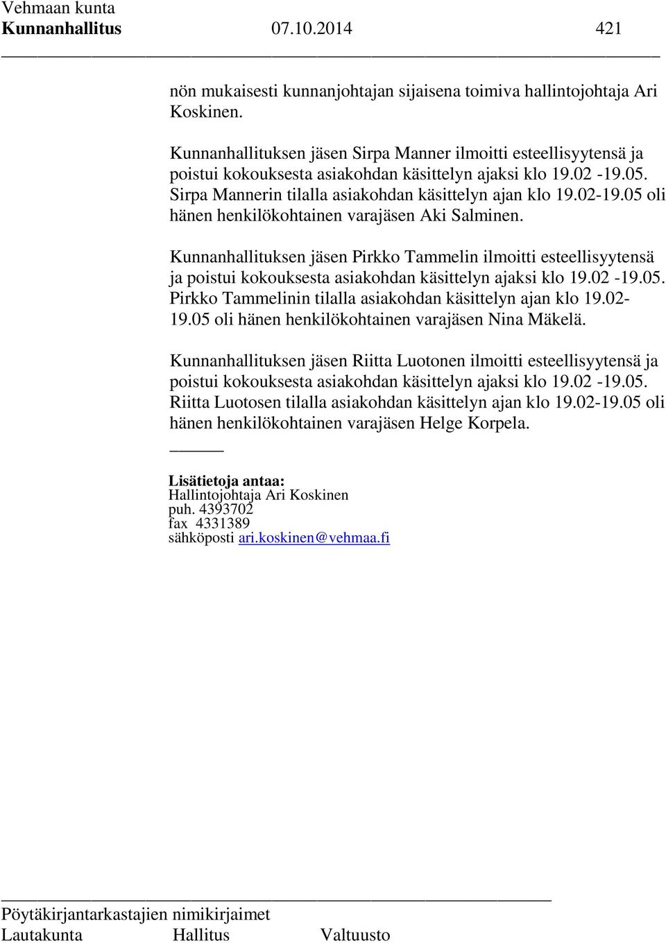 Kunnanhallituksen jäsen Pirkko Tammelin ilmoitti esteellisyytensä ja poistui kokouksesta asiakohdan käsittelyn ajaksi klo 19.02-19.05. Pirkko Tammelinin tilalla asiakohdan käsittelyn ajan klo 19.