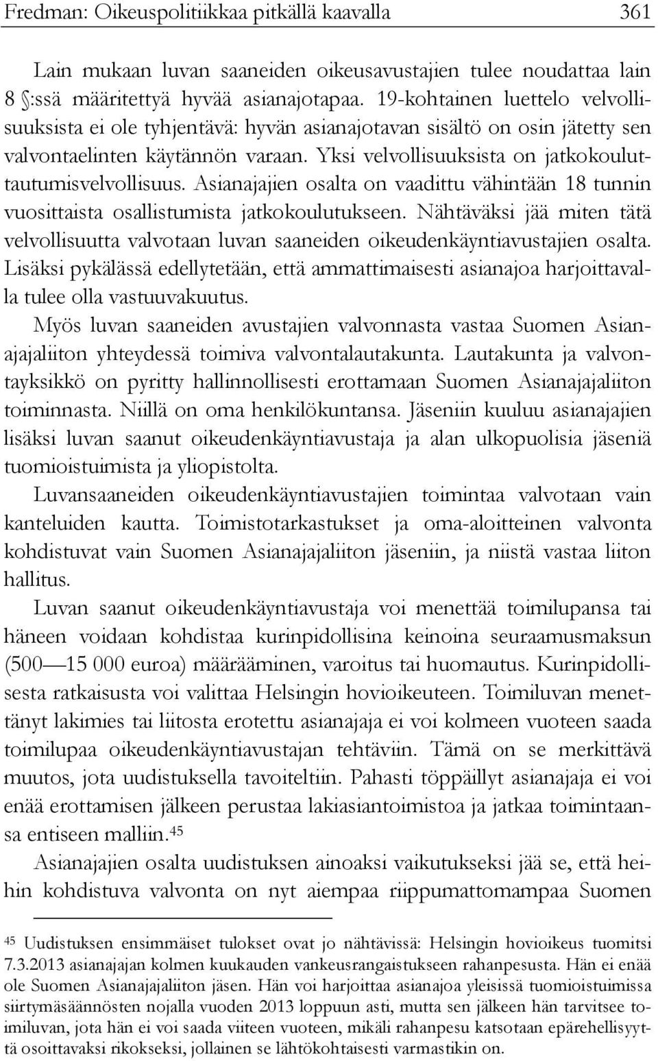 Asianajajien osalta on vaadittu vähintään 18 tunnin vuosittaista osallistumista jatkokoulutukseen. Nähtäväksi jää miten tätä velvollisuutta valvotaan luvan saaneiden oikeudenkäyntiavustajien osalta.