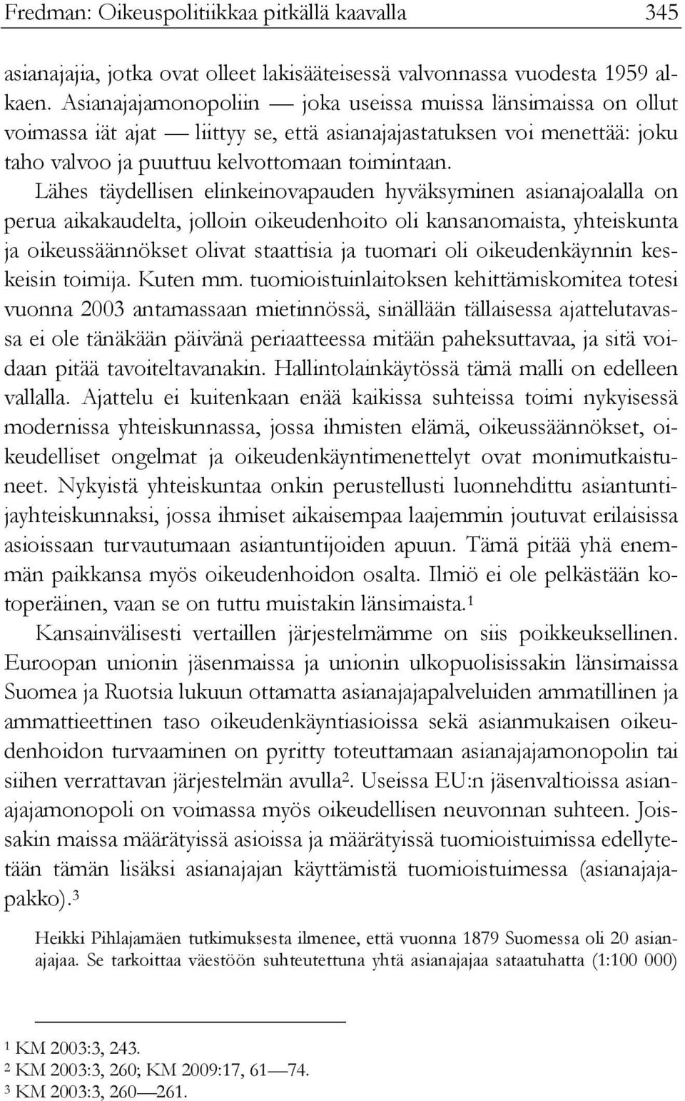 Lähes täydellisen elinkeinovapauden hyväksyminen asianajoalalla on perua aikakaudelta, jolloin oikeudenhoito oli kansanomaista, yhteiskunta ja oikeussäännökset olivat staattisia ja tuomari oli