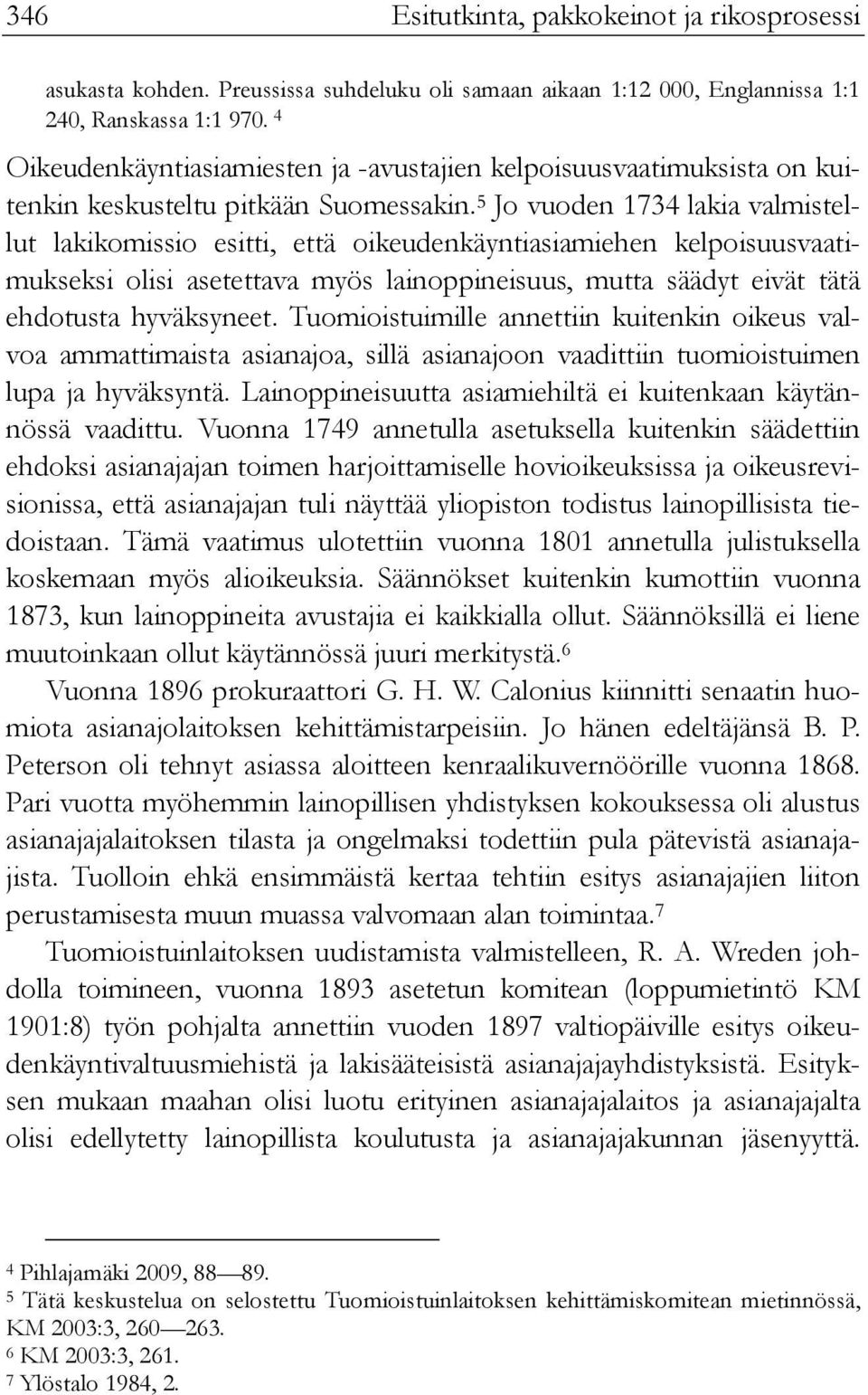 5 Jo vuoden 1734 lakia valmistellut lakikomissio esitti, että oikeudenkäyntiasiamiehen kelpoisuusvaatimukseksi olisi asetettava myös lainoppineisuus, mutta säädyt eivät tätä ehdotusta hyväksyneet.