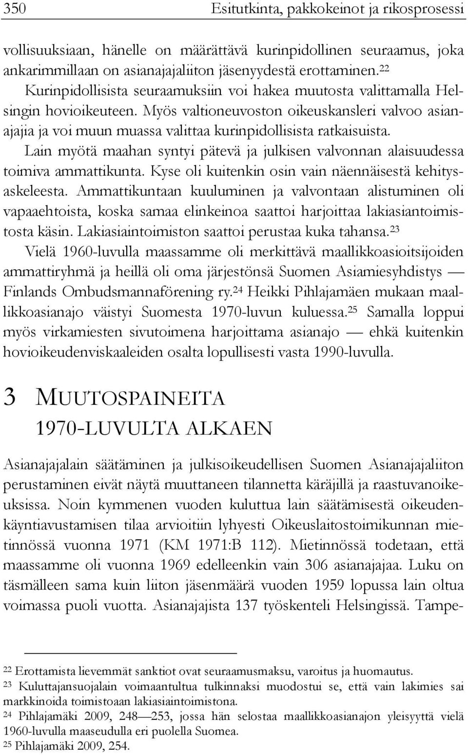 Myös valtioneuvoston oikeuskansleri valvoo asianajajia ja voi muun muassa valittaa kurinpidollisista ratkaisuista.