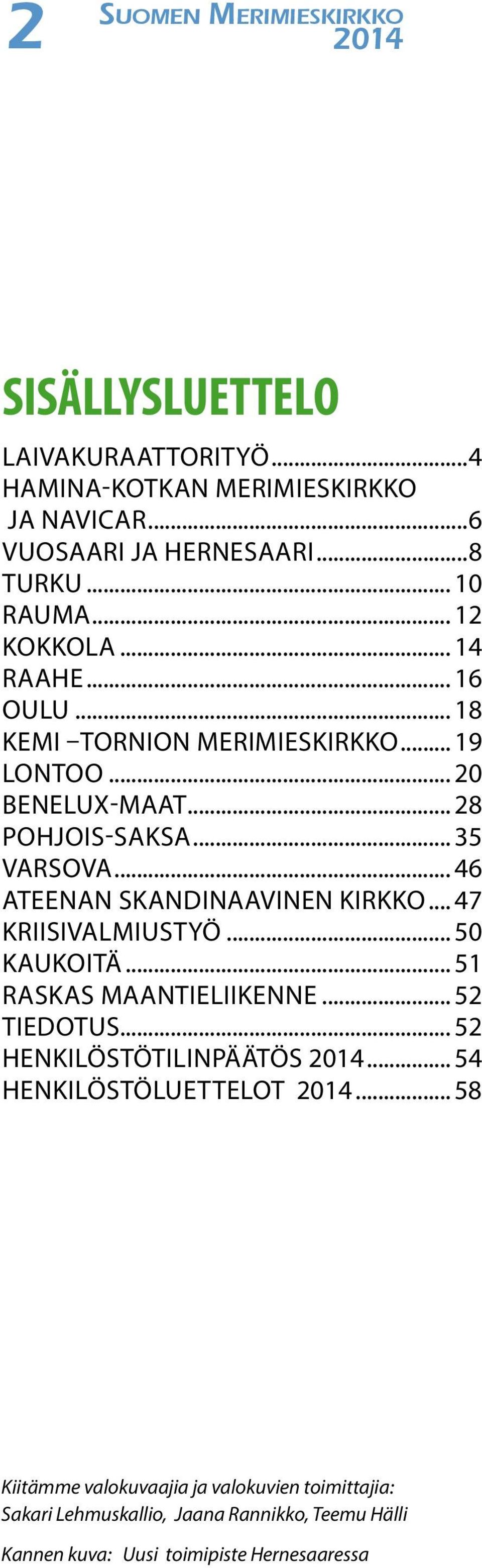 .. 46 ATEENAN SKANDINAAVINEN KIRKKO... 47 KRIISIVALMIUSTYÖ... 50 KAUKOITÄ... 51 RASKAS MAANTIELIIKENNE... 52 TIEDOTUS... 52 HENKILÖSTÖTILINPÄÄTÖS.