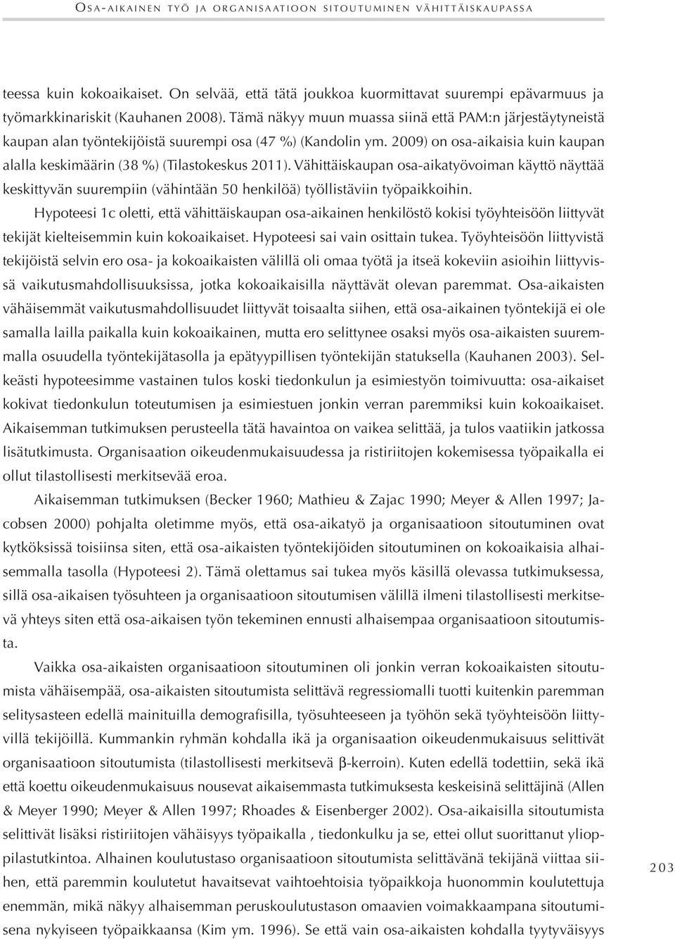 Tämä näkyy muun muassa siinä että PAM:n järjestäytyneistä kaupan alan työntekijöistä suurempi osa (47 %) (Kandolin ym. 2009) on osa-aikaisia kuin kaupan alalla keskimäärin (38 %) (Tilastokeskus 2011).