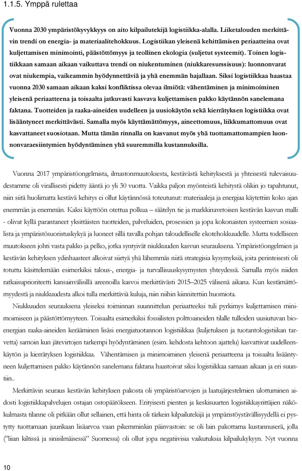 Toinen logistiikkaan samaan aikaan vaikuttava trendi on niukentuminen (niukkaresurssisuus): luonnonvarat ovat niukempia, vaikeammin hyödynnettäviä ja yhä enemmän hajallaan.