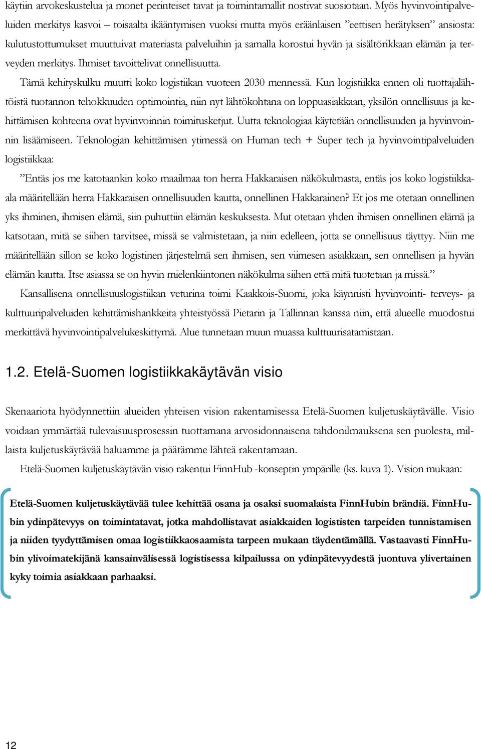 hyvän ja sisältörikkaan elämän ja terveyden merkitys. Ihmiset tavoittelivat onnellisuutta. Tämä kehityskulku muutti koko logistiikan vuoteen 2030 mennessä.