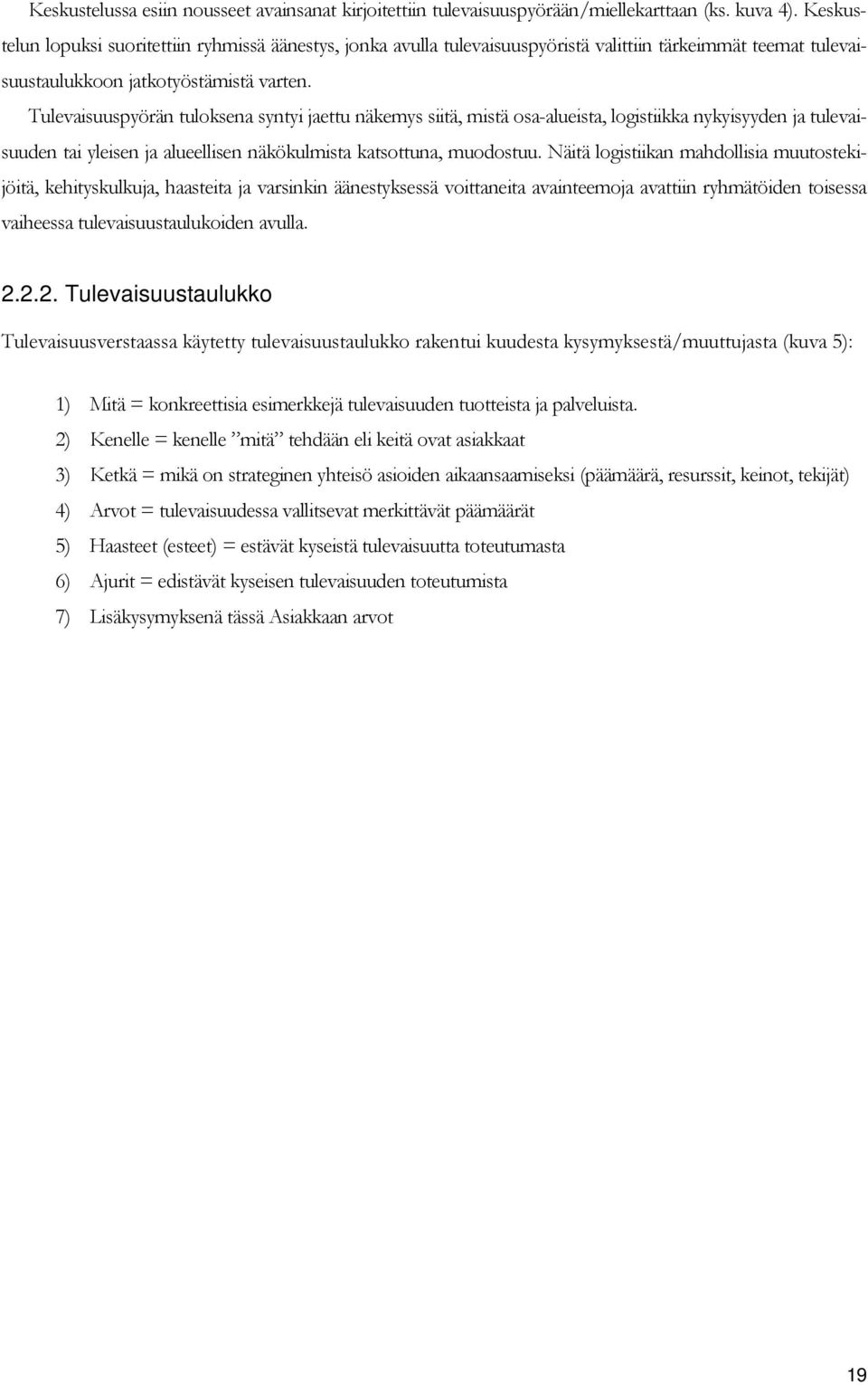 Tulevaisuuspyörän tuloksena syntyi jaettu näkemys siitä, mistä osa-alueista, logistiikka nykyisyyden ja tulevaisuuden tai yleisen ja alueellisen näkökulmista katsottuna, muodostuu.