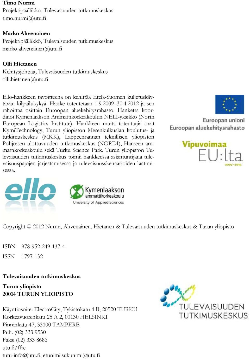 2012 ja sen rahoittaa osittain Euroopan aluekehitysrahasto. Hanketta koordinoi Kymenlaakson Ammattikorkeakoulun NELI-yksikkö (North European Logistics Institute).