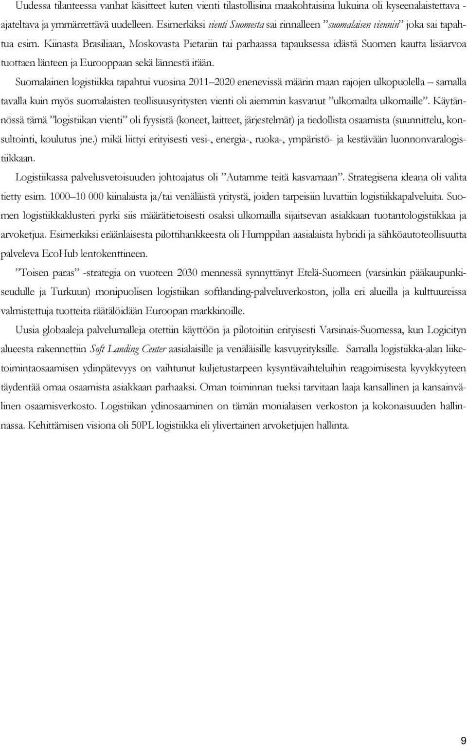 Kiinasta Brasiliaan, Moskovasta Pietariin tai parhaassa tapauksessa idästä Suomen kautta lisäarvoa tuottaen länteen ja Eurooppaan sekä lännestä itään.