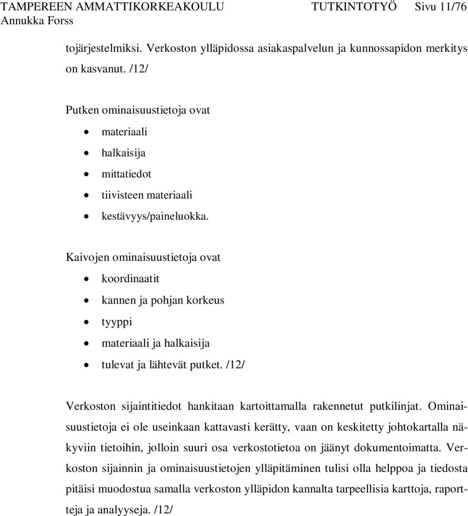 Kaivojen ominaisuustietoja ovat koordinaatit kannen ja pohjan korkeus tyyppi materiaali ja halkaisija tulevat ja lähtevät putket.