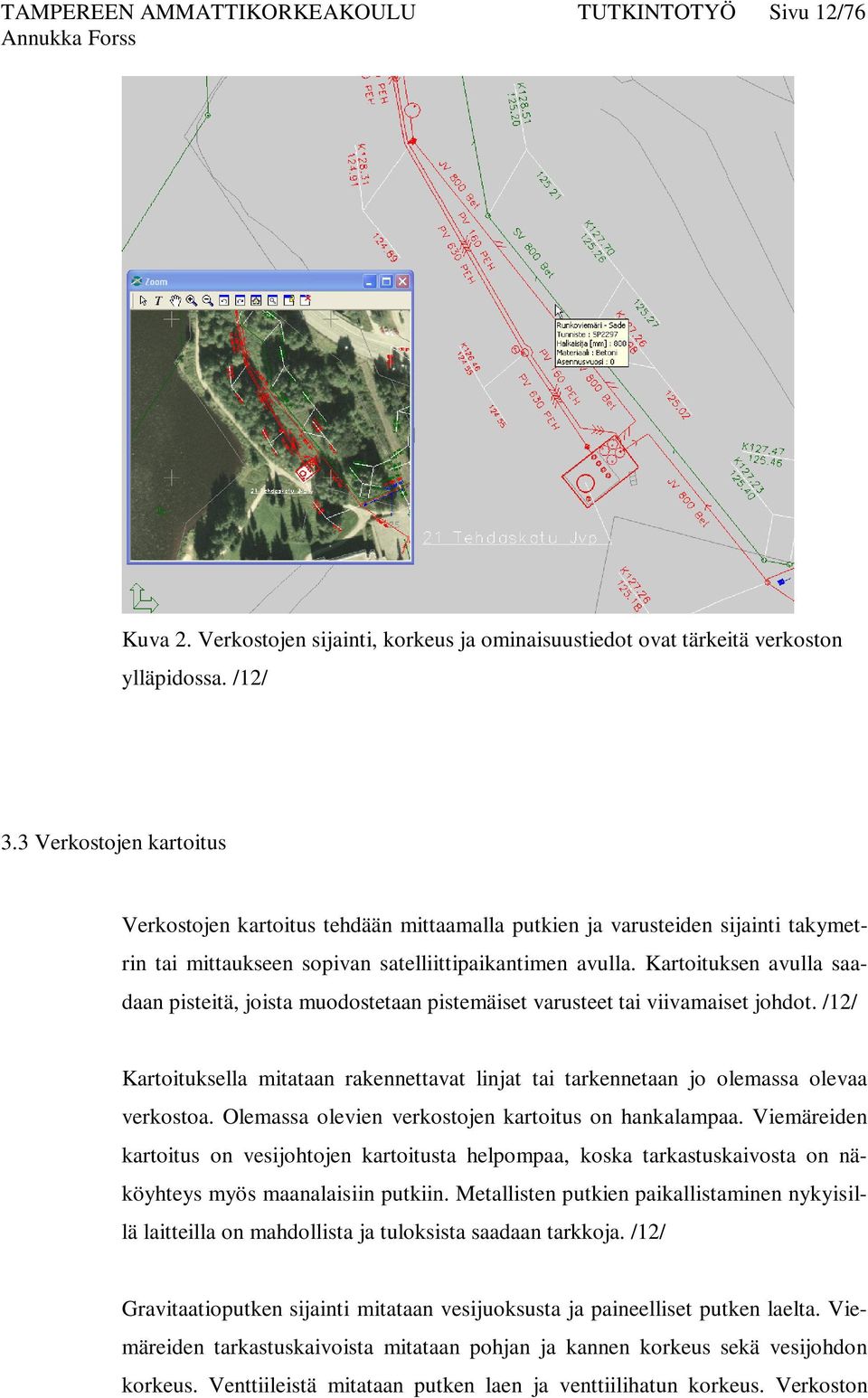 Kartoituksen avulla saadaan pisteitä, joista muodostetaan pistemäiset varusteet tai viivamaiset johdot. /12/ Kartoituksella mitataan rakennettavat linjat tai tarkennetaan jo olemassa olevaa verkostoa.