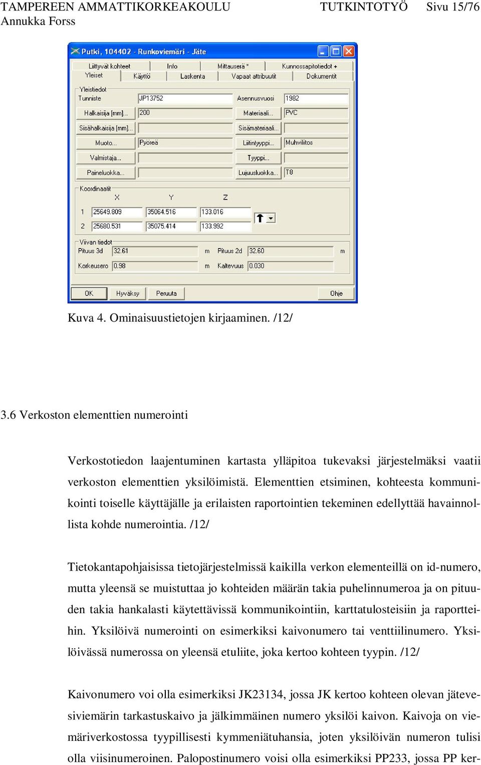 Elementtien etsiminen, kohteesta kommunikointi toiselle käyttäjälle ja erilaisten raportointien tekeminen edellyttää havainnollista kohde numerointia.