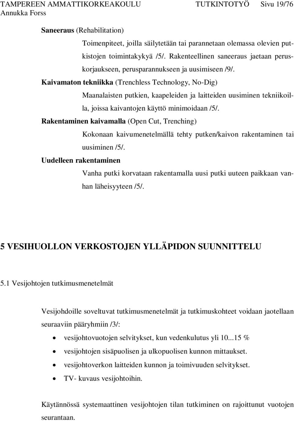 Kaivamaton tekniikka (Trenchless Technology, No-Dig) Maanalaisten putkien, kaapeleiden ja laitteiden uusiminen tekniikoilla, joissa kaivantojen käyttö minimoidaan /5/.