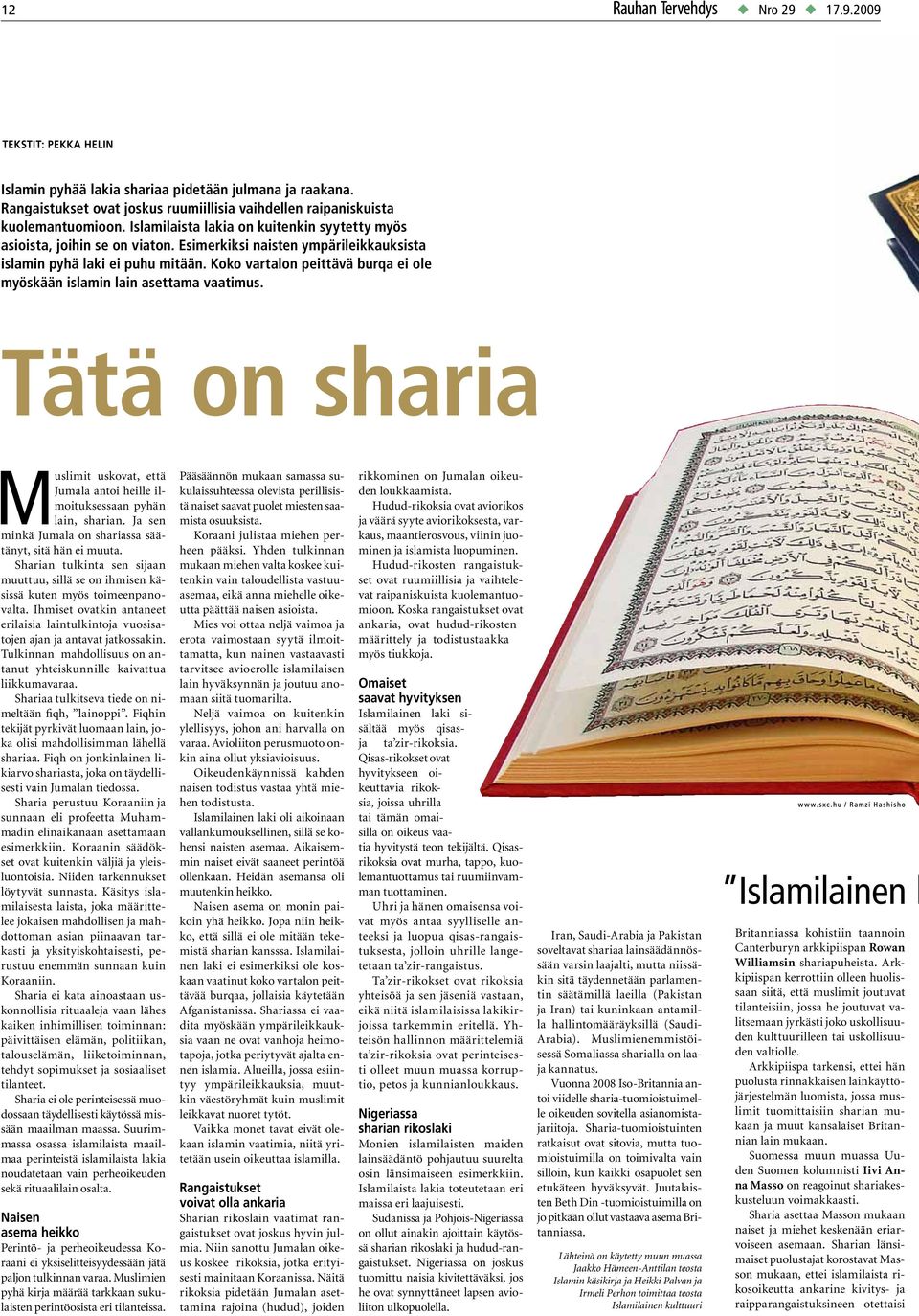 Koko vartalon peittävä burqa ei ole myöskään islamin lain asettama vaatimus. Muslimit uskovat, että Jumala antoi heille ilmoituksessaan pyhän lain, sharian.