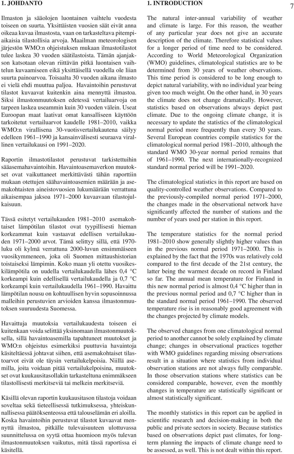 Maailman meteorologisen järjestön WMO:n ohjeistuksen mukaan ilmastotilastot tulee laskea 30 vuoden säätilastoista.