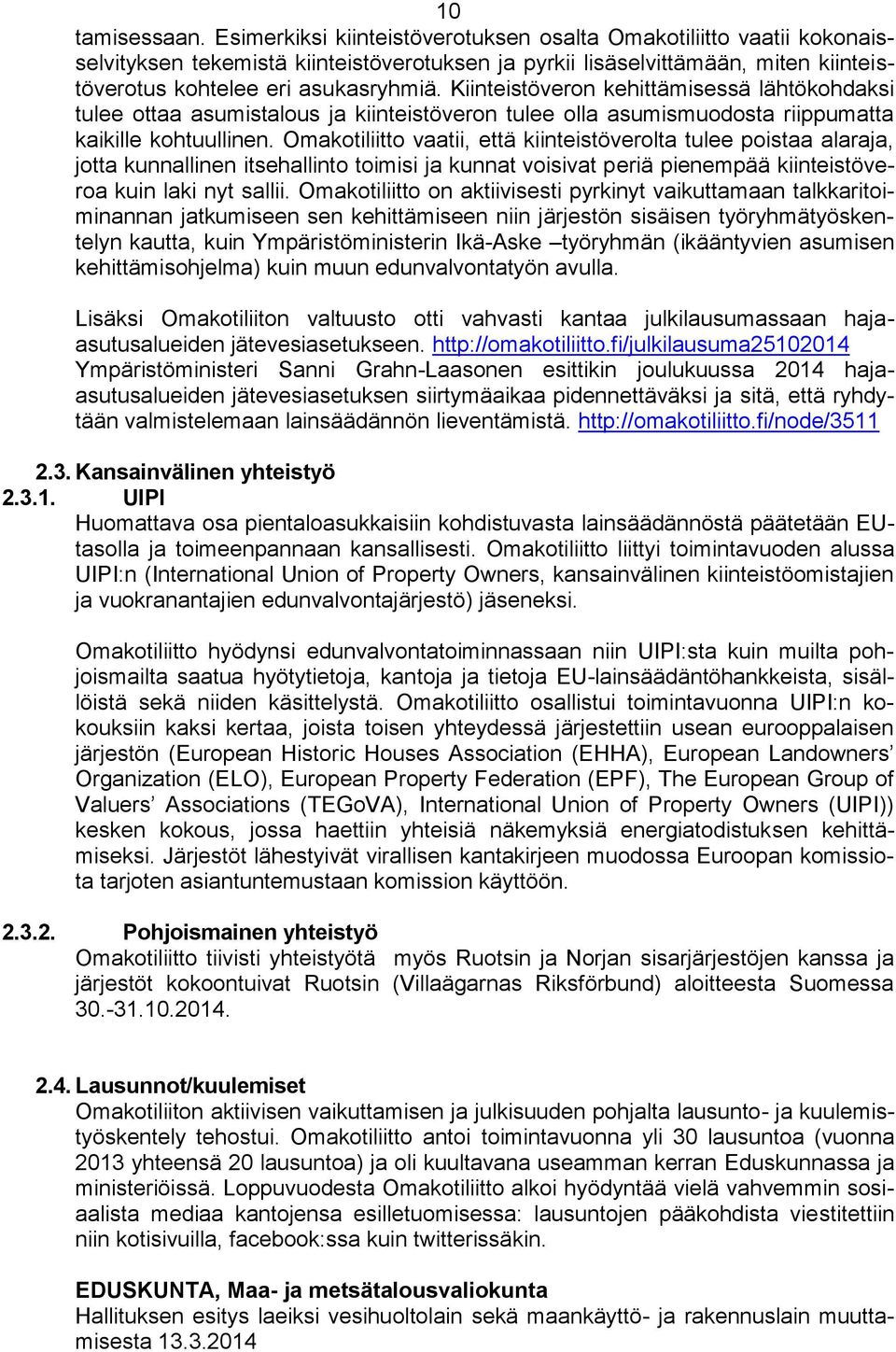 Kiinteistöveron kehittämisessä lähtökohdaksi tulee ottaa asumistalous ja kiinteistöveron tulee olla asumismuodosta riippumatta kaikille kohtuullinen.