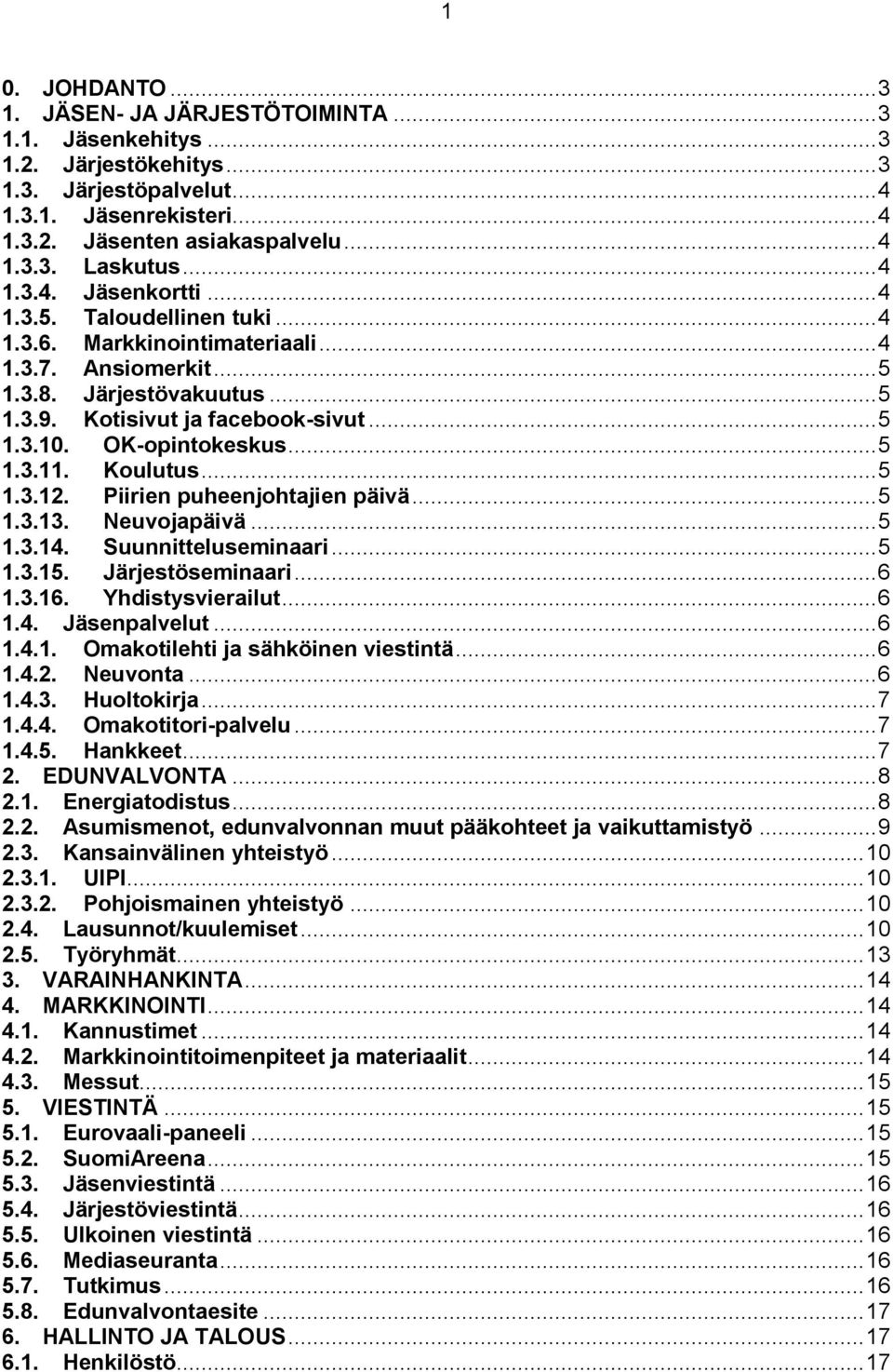 OK-opintokeskus... 5 1.3.11. Koulutus... 5 1.3.12. Piirien puheenjohtajien päivä... 5 1.3.13. Neuvojapäivä... 5 1.3.14. Suunnitteluseminaari... 5 1.3.15. Järjestöseminaari... 6 1.3.16.