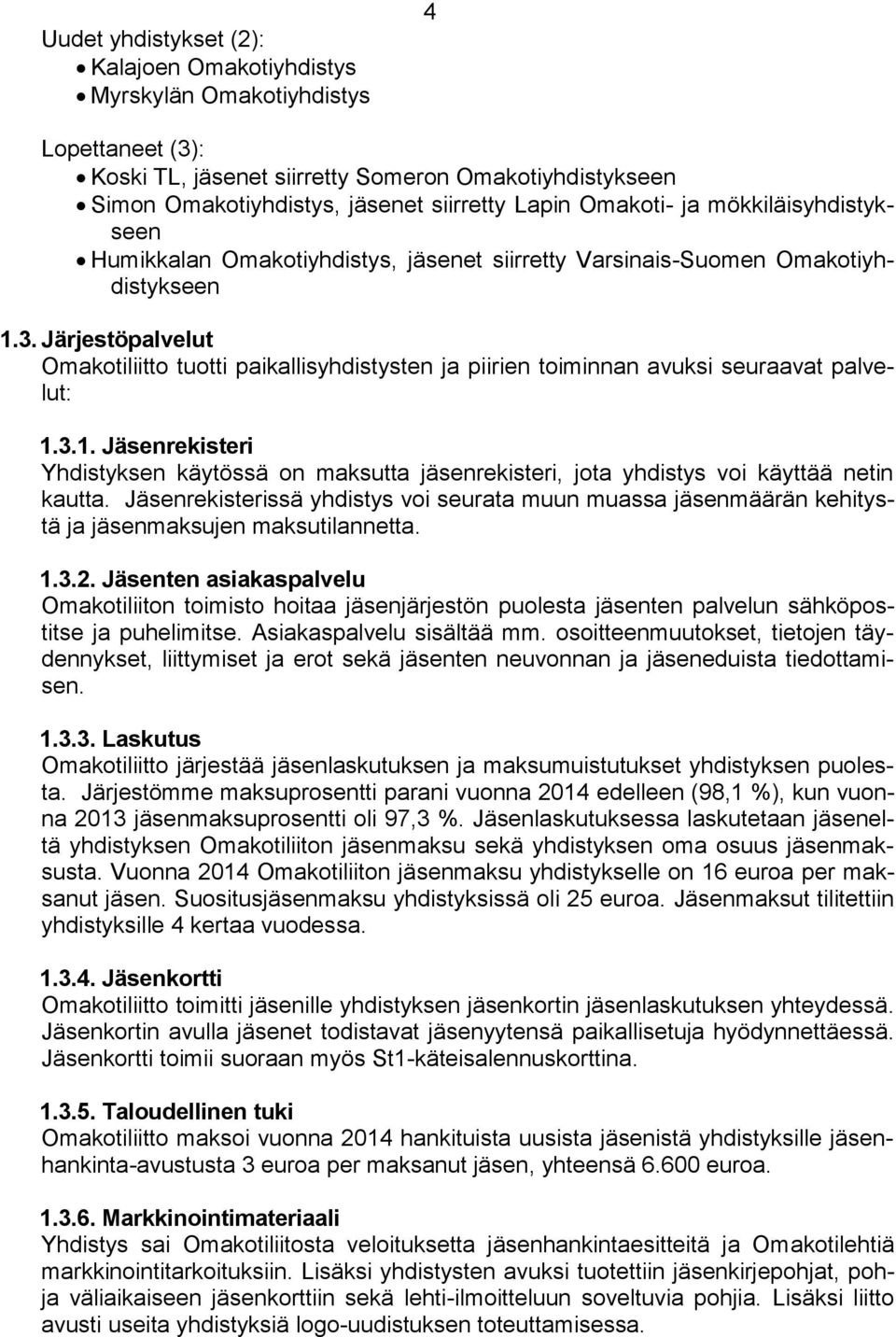 Järjestöpalvelut Omakotiliitto tuotti paikallisyhdistysten ja piirien toiminnan avuksi seuraavat palvelut: 1.