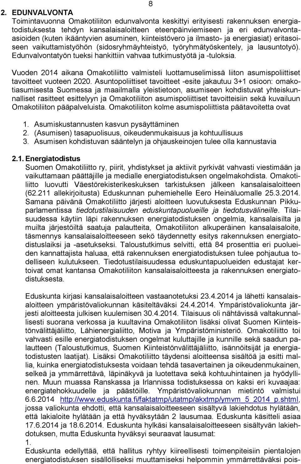 Edunvalvontatyön tueksi hankittiin vahvaa tutkimustyötä ja -tuloksia. Vuoden 2014 aikana Omakotiliitto valmisteli luottamuselimissä liiton asumispoliittiset tavoitteet vuoteen 2020.