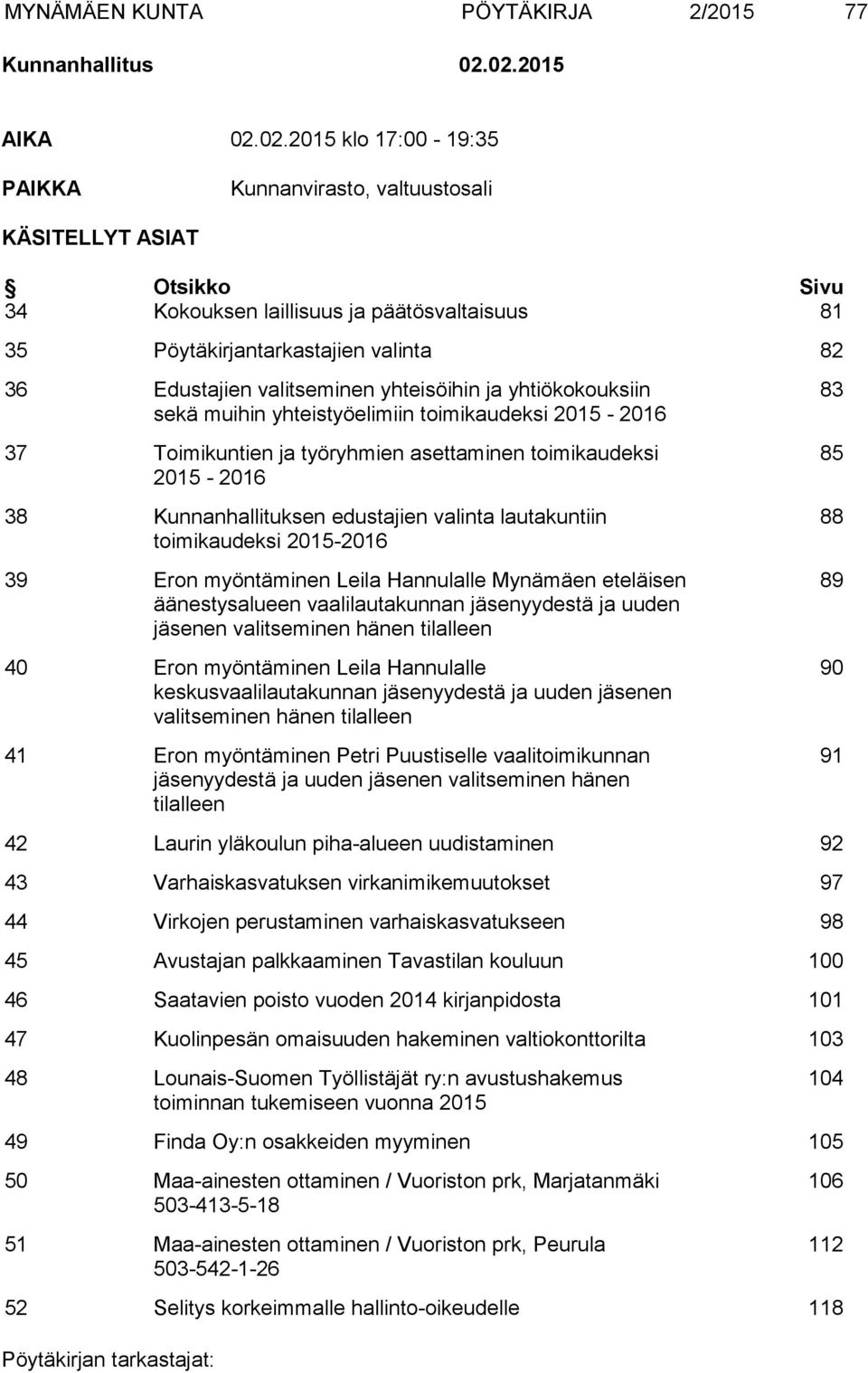 Edustajien valitseminen yhteisöihin ja yhtiökokouksiin sekä muihin yhteistyöelimiin toimikaudeksi 2015-2016 37 Toimikuntien ja työryhmien asettaminen toimikaudeksi 2015-2016 38 Kunnanhallituksen