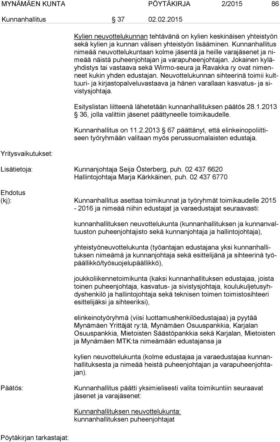 Kunnanhallitus ni meää neuvottelukuntaan kolme jäsentä ja heille varajäsenet ja nimeää näistä puheenjohtajan ja varapuheenjohtajan.