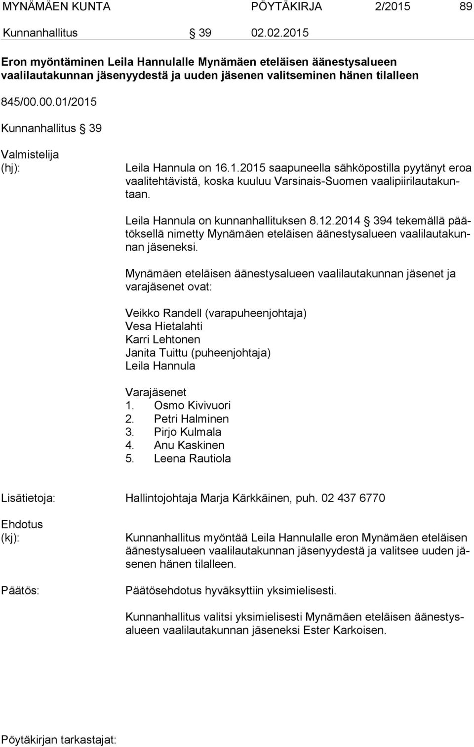 00.01/2015 Kunnanhallitus 39 Valmistelija (hj): Leila Hannula on 16.1.2015 saapuneella sähköpostilla pyytänyt eroa vaa li teh tä vis tä, koska kuuluu Varsinais-Suomen vaa li pii ri lau ta kuntaan.