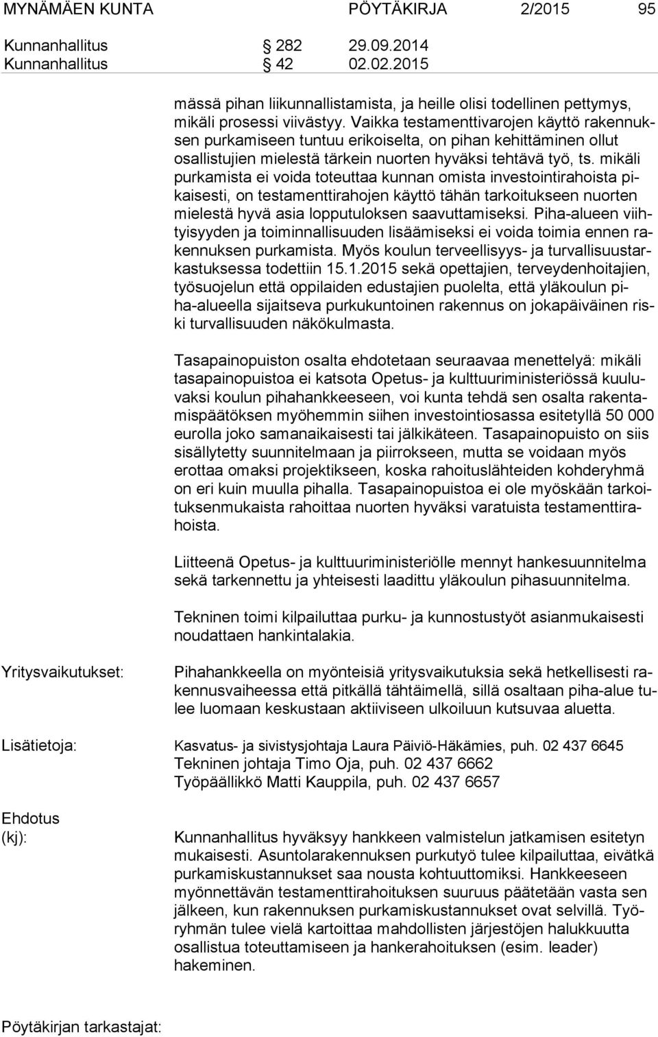 mikäli pur ka mis ta ei voida toteuttaa kunnan omista investointirahoista pikai ses ti, on testamenttirahojen käyttö tähän tarkoitukseen nuorten mie les tä hyvä asia lopputuloksen saavuttamiseksi.