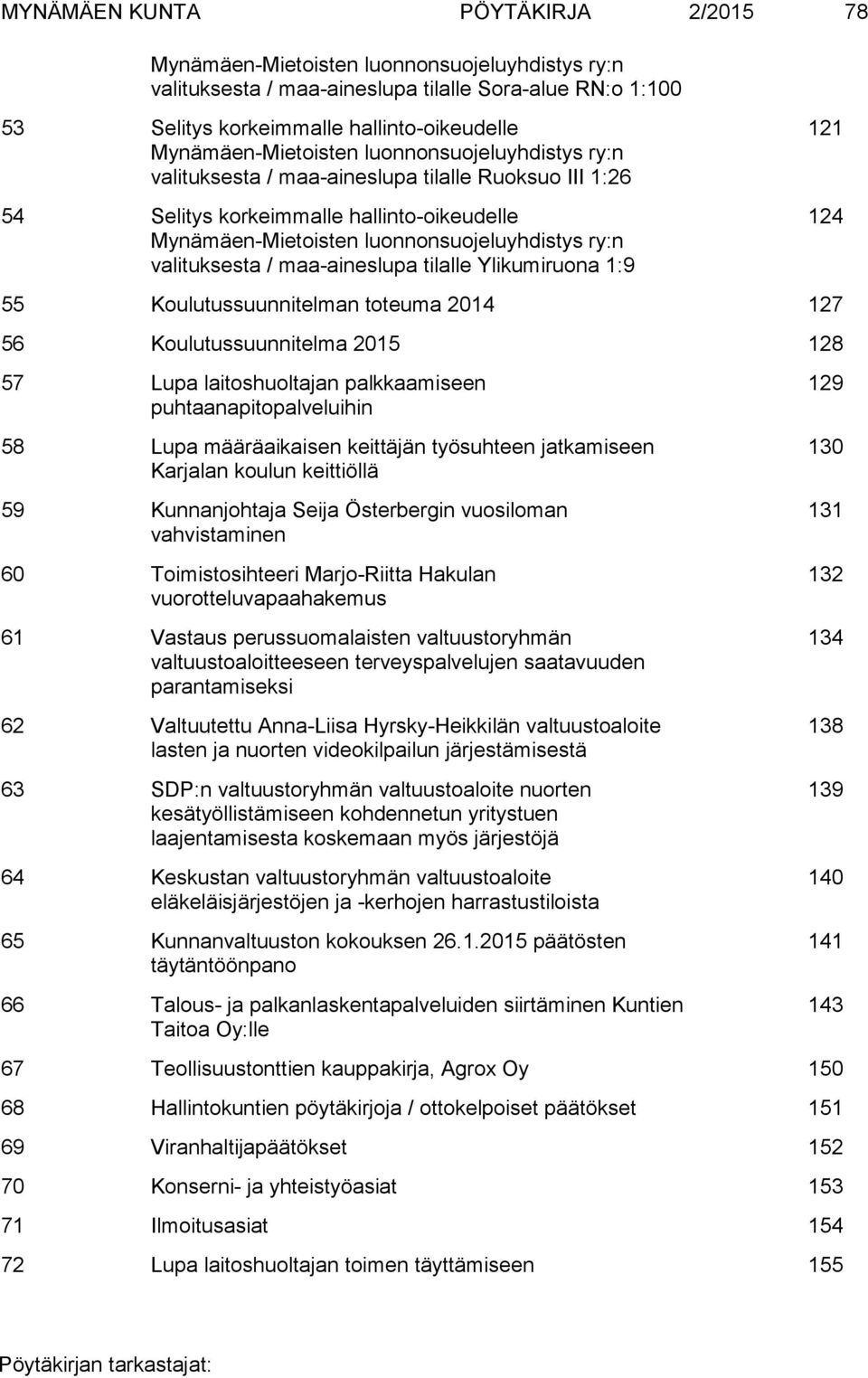 valituksesta / maa-aineslupa tilalle Ylikumiruona 1:9 121 124 55 Koulutussuunnitelman toteuma 2014 127 56 Koulutussuunnitelma 2015 128 57 Lupa laitoshuoltajan palkkaamiseen puhtaanapitopalveluihin 58