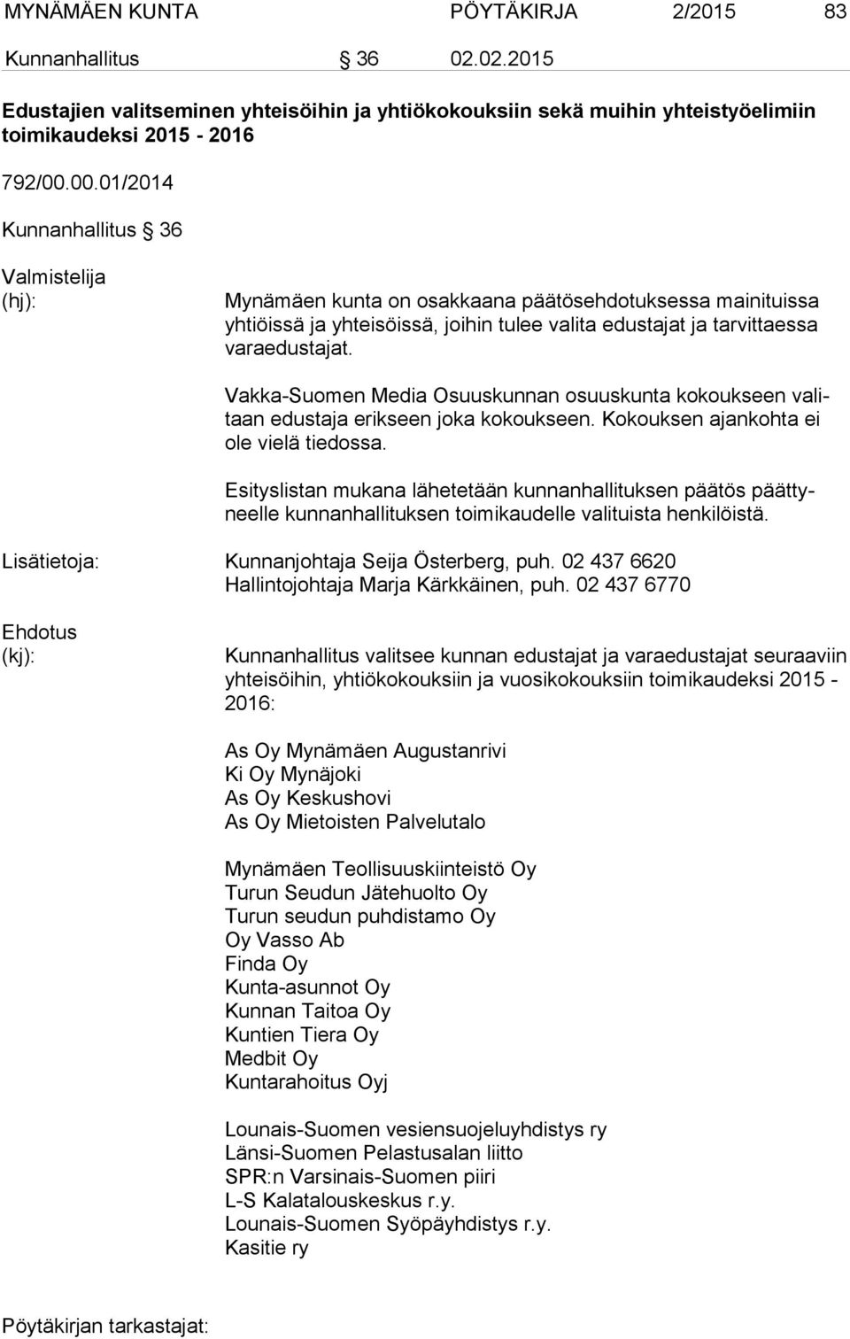 Vakka-Suomen Media Osuuskunnan osuuskunta kokoukseen va litaan edustaja erikseen joka kokoukseen. Kokouksen ajankohta ei ole vielä tiedossa.