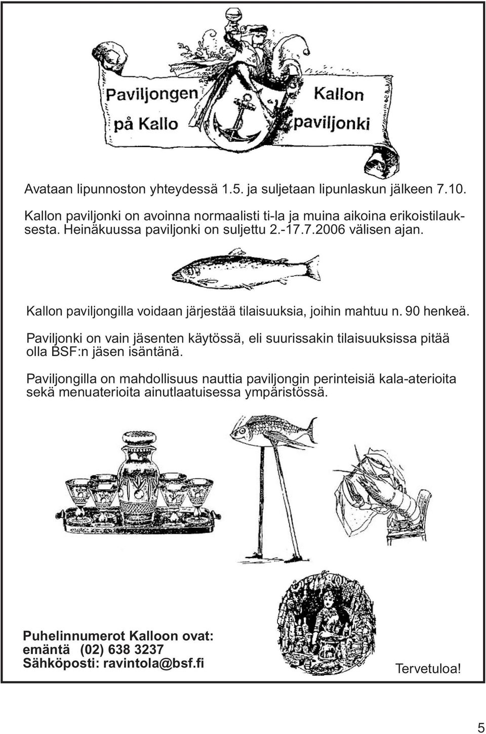 Kallon paviljongilla voidaan järjestää tilaisuuksia, joihin mahtuu n. 90 henkeä.