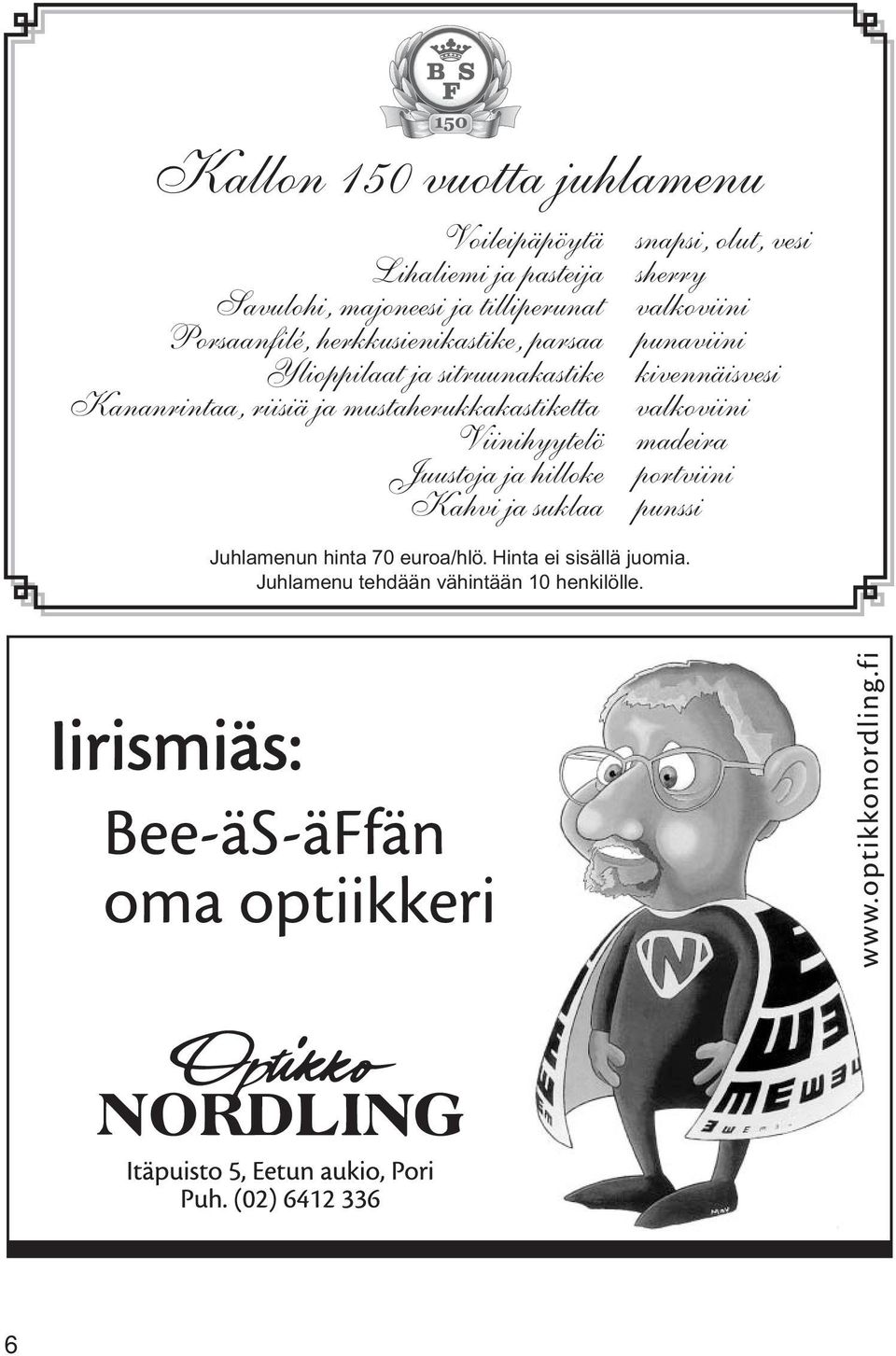 Viinihyytelö Juustoja ja hilloke Kahvi ja suklaa Juhlamenun hinta 70 euroa/hlö. Hinta ei sisällä juomia.