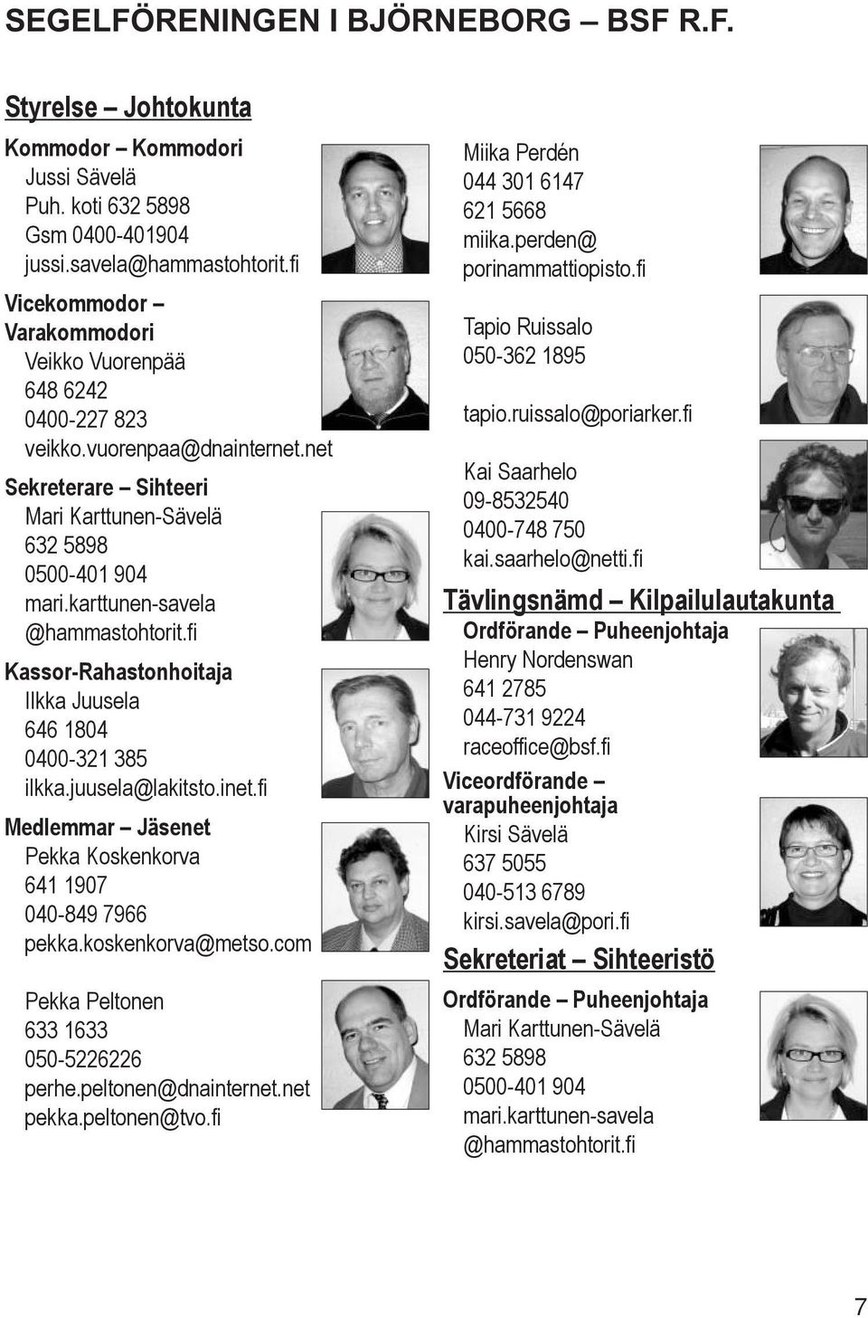 karttunen-savela @hammastohtorit.fi Kassor-Rahastonhoitaja Ilkka Juusela 646 1804 0400-321 385 ilkka.juusela@lakitsto.inet.fi Medlemmar Jäsenet Pekka Koskenkorva 641 1907 040-849 7966 pekka.