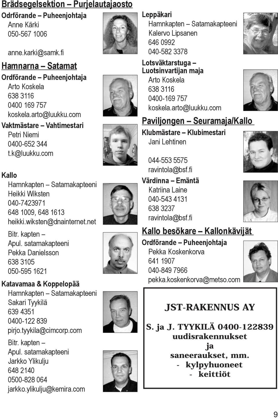 satamakapteeni Pekka Danielsson 638 3105 050-595 1621 Katavamaa & Koppelopää Hamnkapten Satamakapteeni Sakari Tyykilä 639 4351 0400-122 839 pirjo.tyykila@cimcorp.com Bitr. kapten Apul.