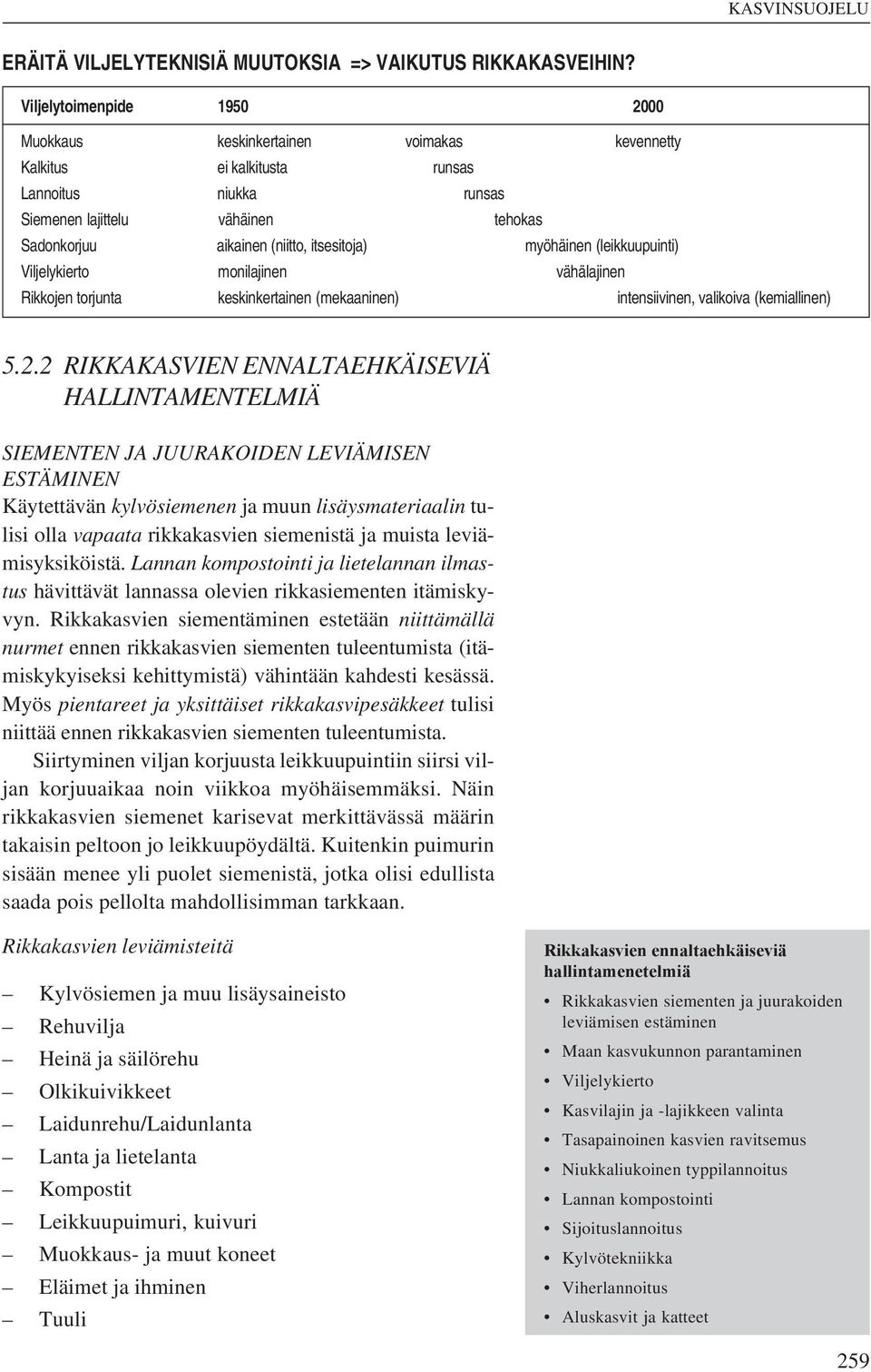 itsesitoja) myöhäinen (leikkuupuinti) Viljelykierto monilajinen vähälajinen Rikkojen torjunta keskinkertainen (mekaaninen) intensiivinen, valikoiva (kemiallinen) 5.2.