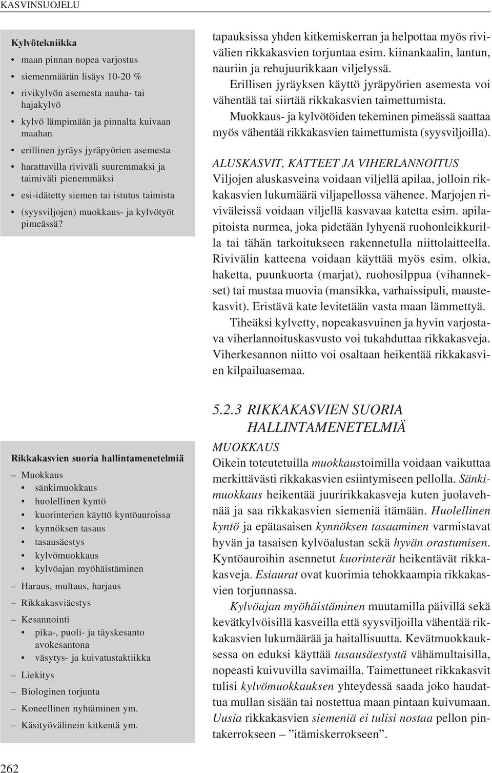 tapauksissa yhden kitkemiskerran ja helpottaa myös rivivälien rikkakasvien torjuntaa esim. kiinankaalin, lantun, nauriin ja rehujuurikkaan viljelyssä.