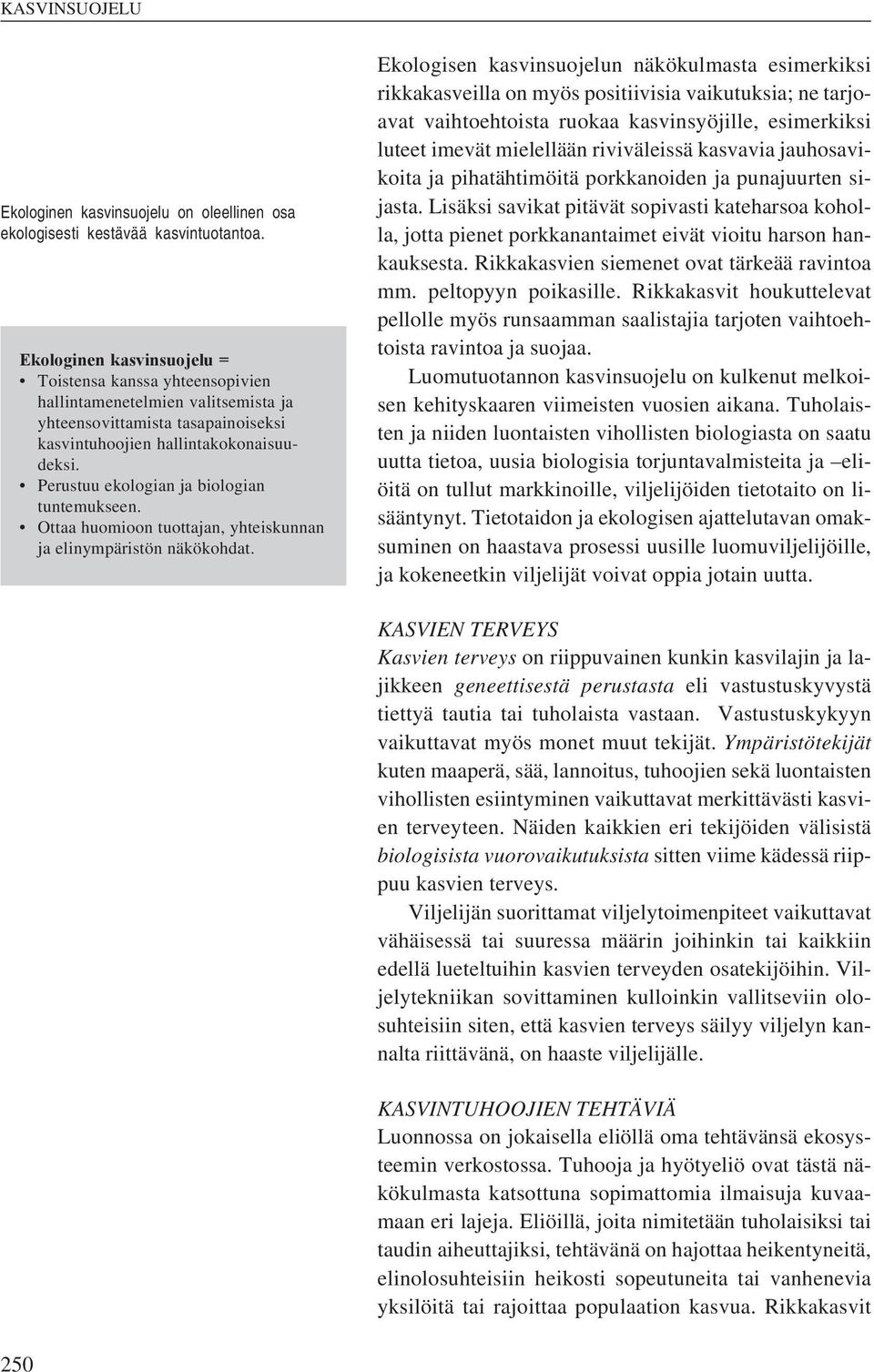 Perustuu ekologian ja biologian tuntemukseen. Ottaa huomioon tuottajan, yhteiskunnan ja elinympäristön näkökohdat.