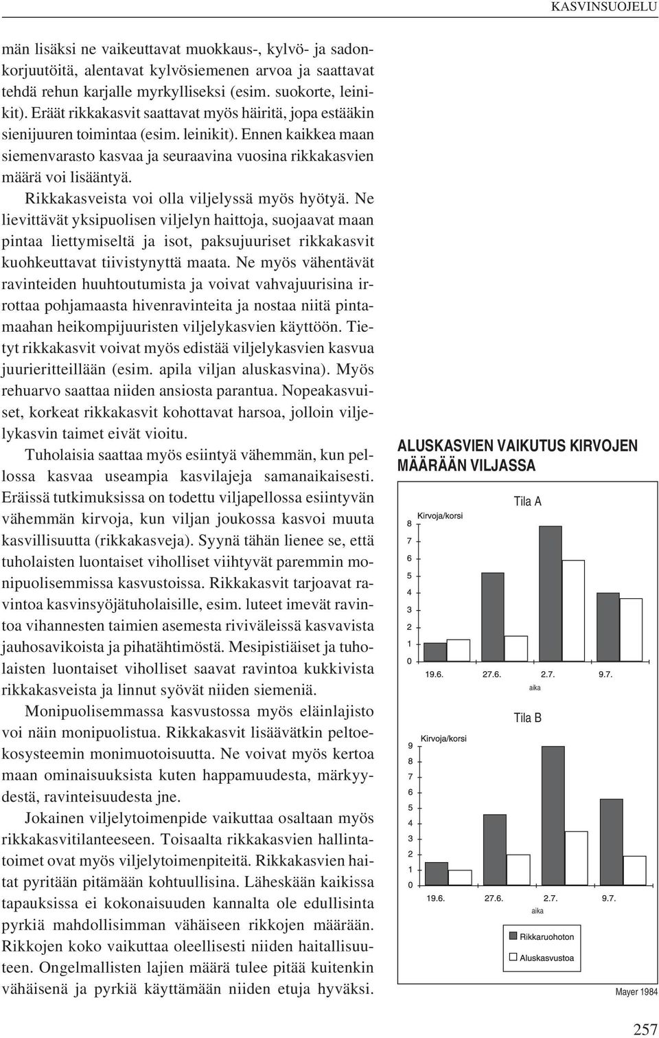 Rikkakasveista voi olla viljelyssä myös hyötyä. Ne lievittävät yksipuolisen viljelyn haittoja, suojaavat maan pintaa liettymiseltä ja isot, paksujuuriset rikkakasvit kuohkeuttavat tiivistynyttä maata.