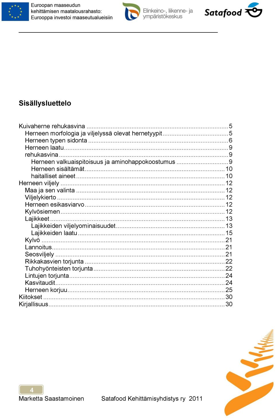 .. 12 Viljelykierto... 12 Herneen esikasviarvo... 12 Kylvösiemen... 12 Lajikkeet... 13 Lajikkeiden viljelyominaisuudet... 13 Lajikkeiden laatu... 15 Kylvö.