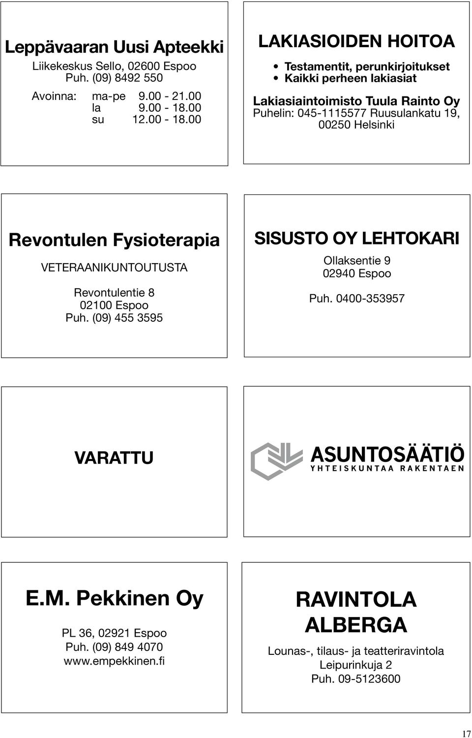 00 LAKIASIOIDEN HOITOA Testamentit, perunkirjoitukset Kaikki perheen lakiasiat Lakiasiaintoimisto Tuula Rainto Oy Puhelin: 045-1115577 Ruusulankatu 19,