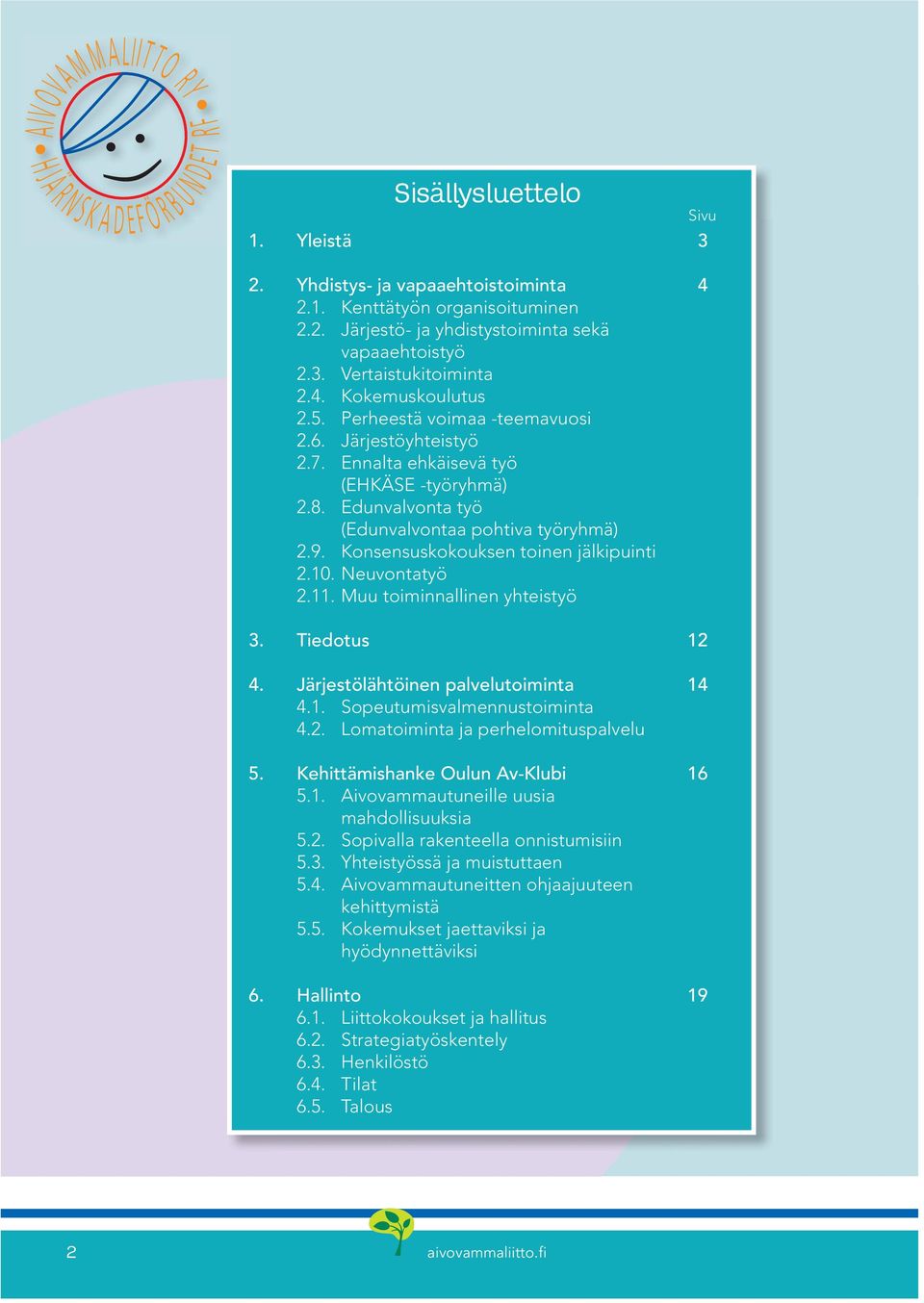 Edunvalvonta työ (Edunvalvontaa pohtiva työryhmä) 2.9. Konsensuskokouksen toinen jälkipuinti 2.10. Neuvontatyö 2.11. Muu toiminnallinen yhteistyö 3. Tiedotus 12 4.