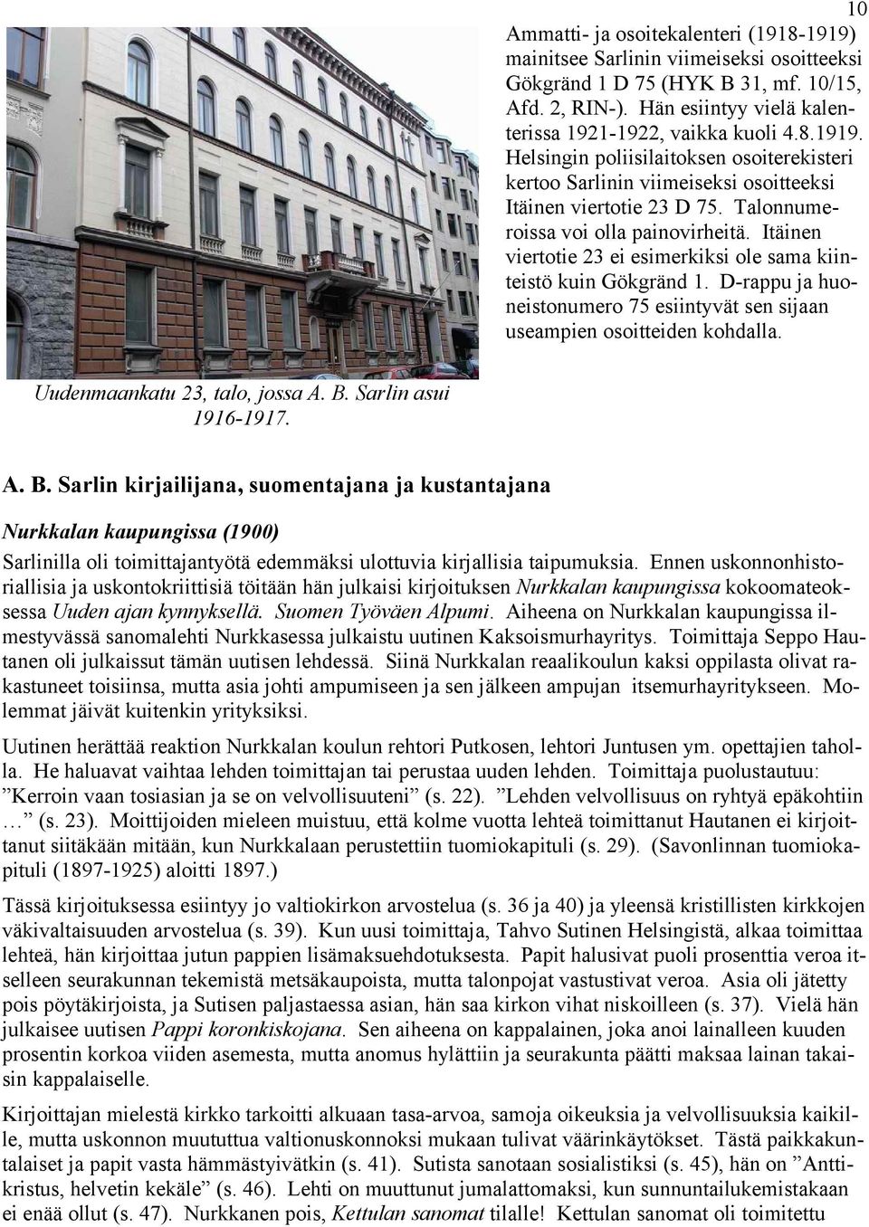 Uudenmaankatu 23, talo, jossa A. B. Sarlin asui 1916-1917. A. B. Sarlin kirjailijana, suomentajana ja kustantajana Nurkkalan kaupungissa (1900) Sarlinilla oli toimittajantyötä edemmäksi ulottuvia kirjallisia taipumuksia.