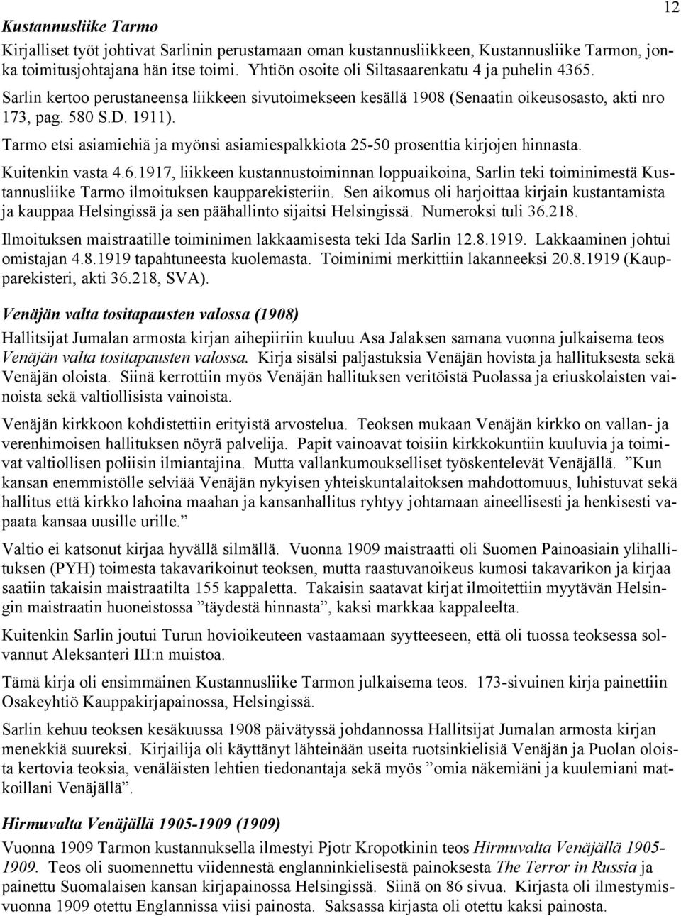 Tarmo etsi asiamiehiä ja myönsi asiamiespalkkiota 25-50 prosenttia kirjojen hinnasta. Kuitenkin vasta 4.6.