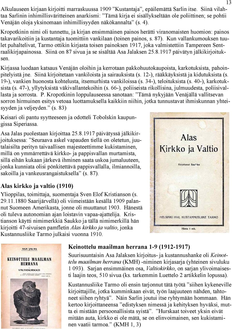 Kropotkinin nimi oli tunnettu, ja kirjan ensimmäinen painos herätti viranomaisten huomion: painos takavarikoitiin ja kustantaja tuomittiin vankilaan (toinen painos, s. 87).